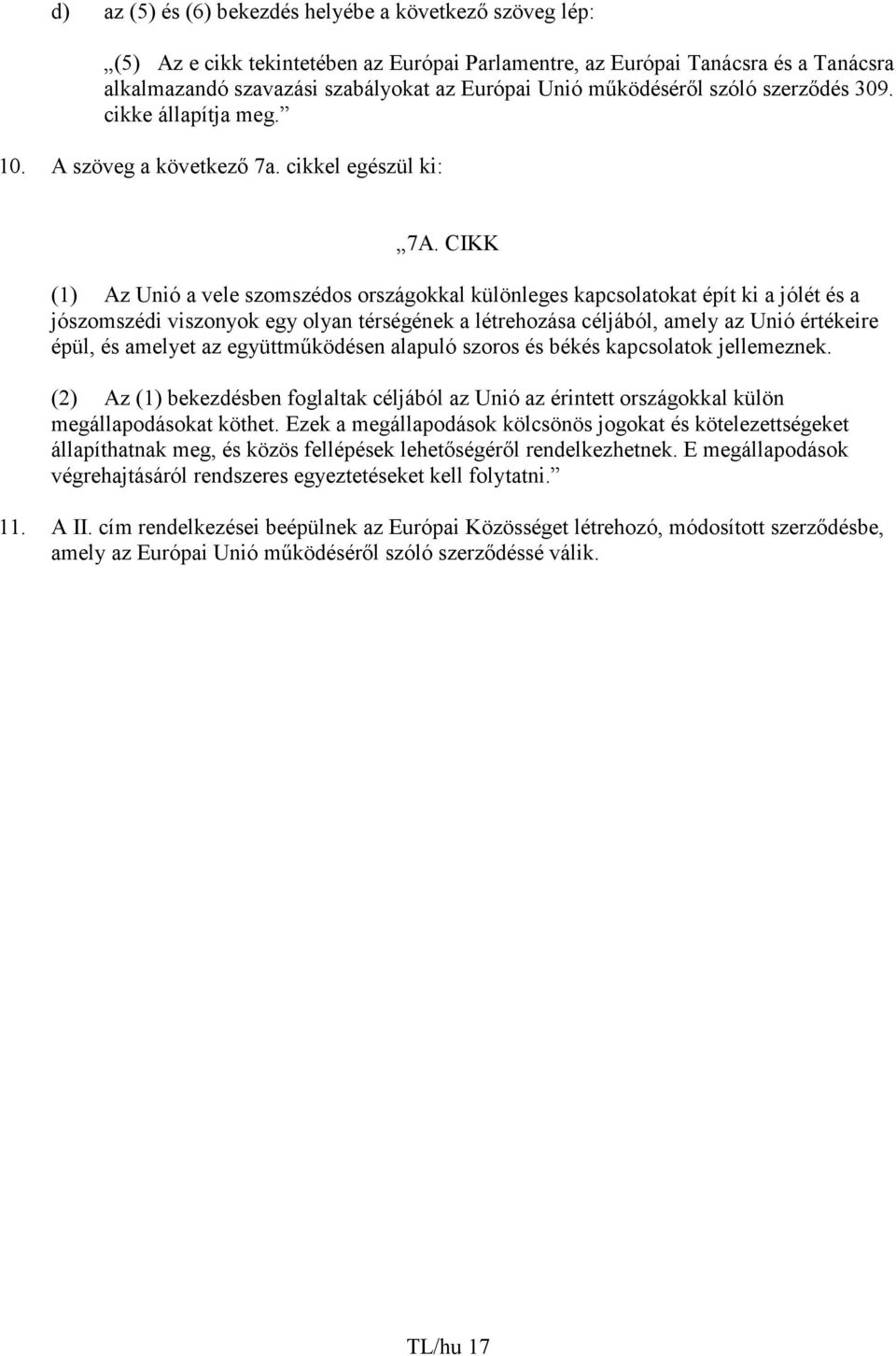 CIKK (1) Az Unió a vele szomszédos országokkal különleges kapcsolatokat épít ki a jólét és a jószomszédi viszonyok egy olyan térségének a létrehozása céljából, amely az Unió értékeire épül, és