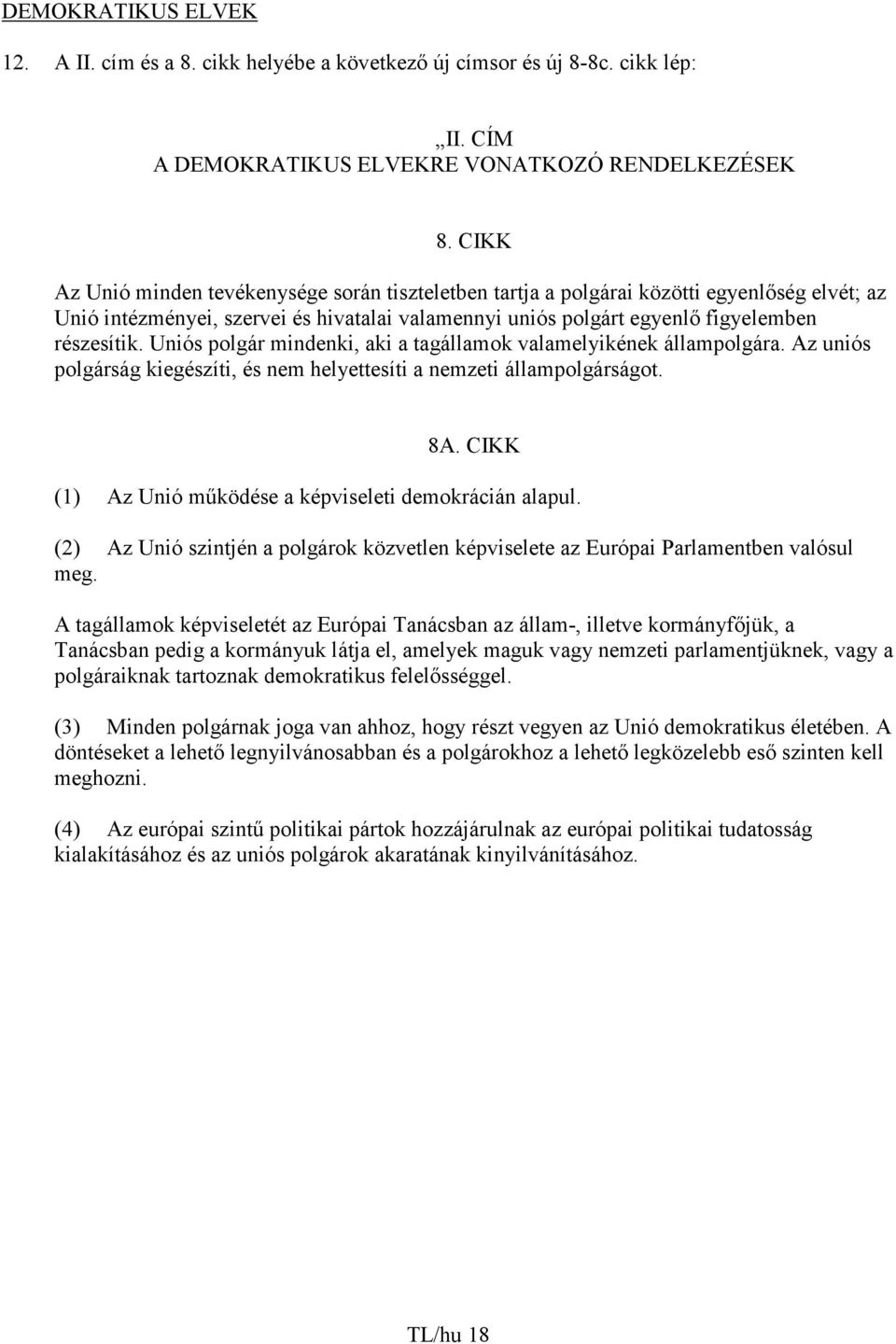 Uniós polgár mindenki, aki a tagállamok valamelyikének állampolgára. Az uniós polgárság kiegészíti, és nem helyettesíti a nemzeti állampolgárságot. 8A.