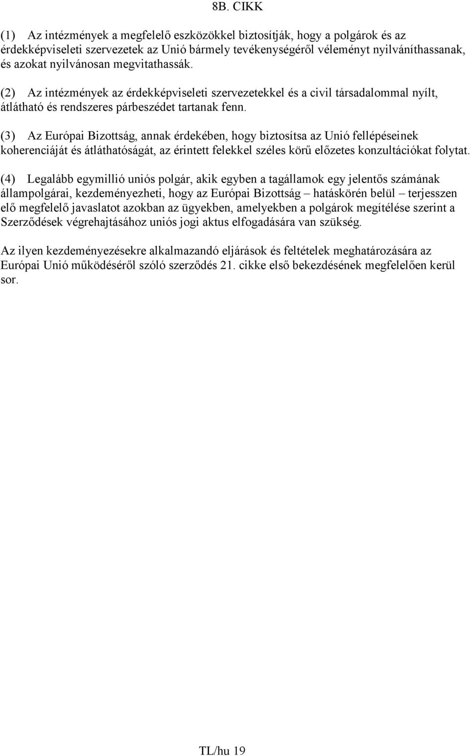 (3) Az Európai Bizottság, annak érdekében, hogy biztosítsa az Unió fellépéseinek koherenciáját és átláthatóságát, az érintett felekkel széles körő elızetes konzultációkat folytat.
