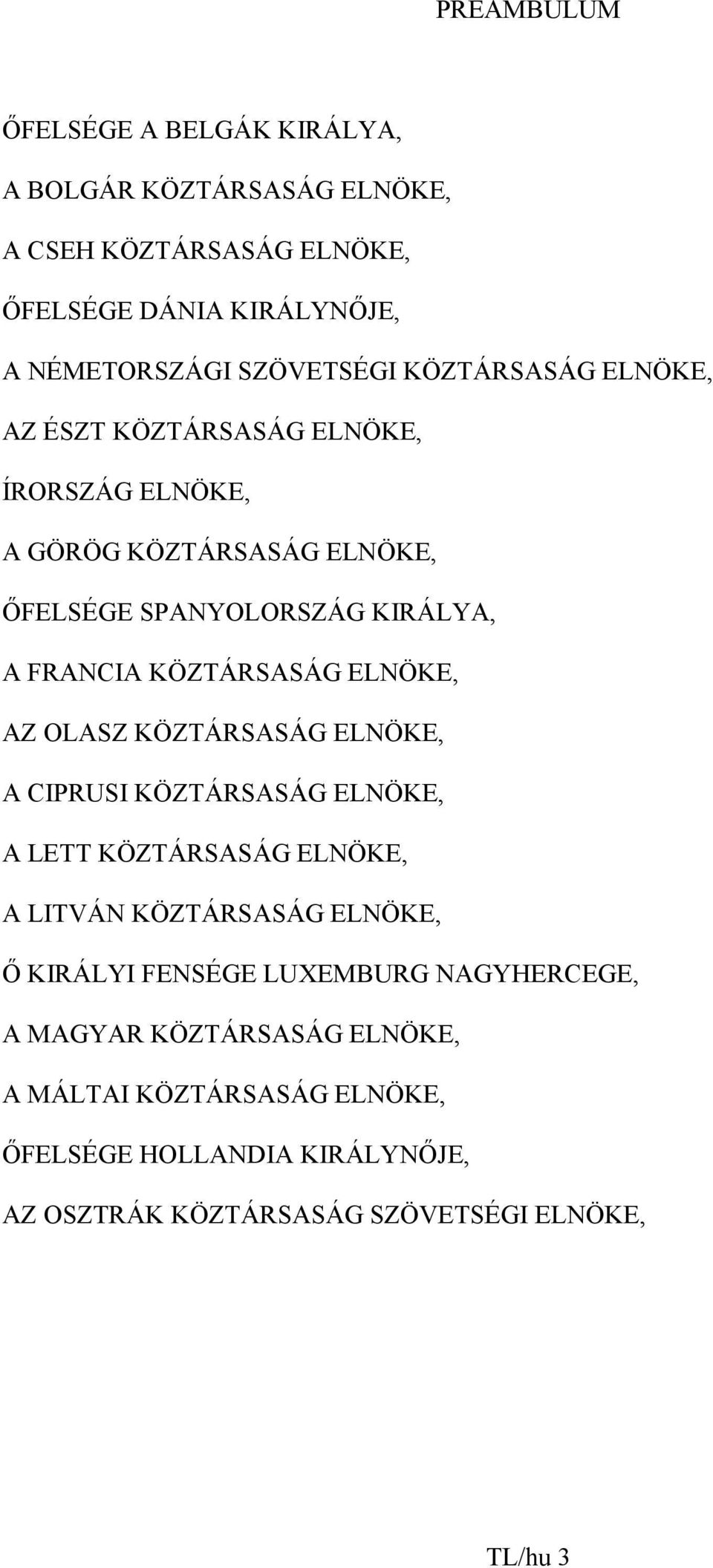 ELNÖKE, AZ OLASZ KÖZTÁRSASÁG ELNÖKE, A CIPRUSI KÖZTÁRSASÁG ELNÖKE, A LETT KÖZTÁRSASÁG ELNÖKE, A LITVÁN KÖZTÁRSASÁG ELNÖKE, İ KIRÁLYI FENSÉGE