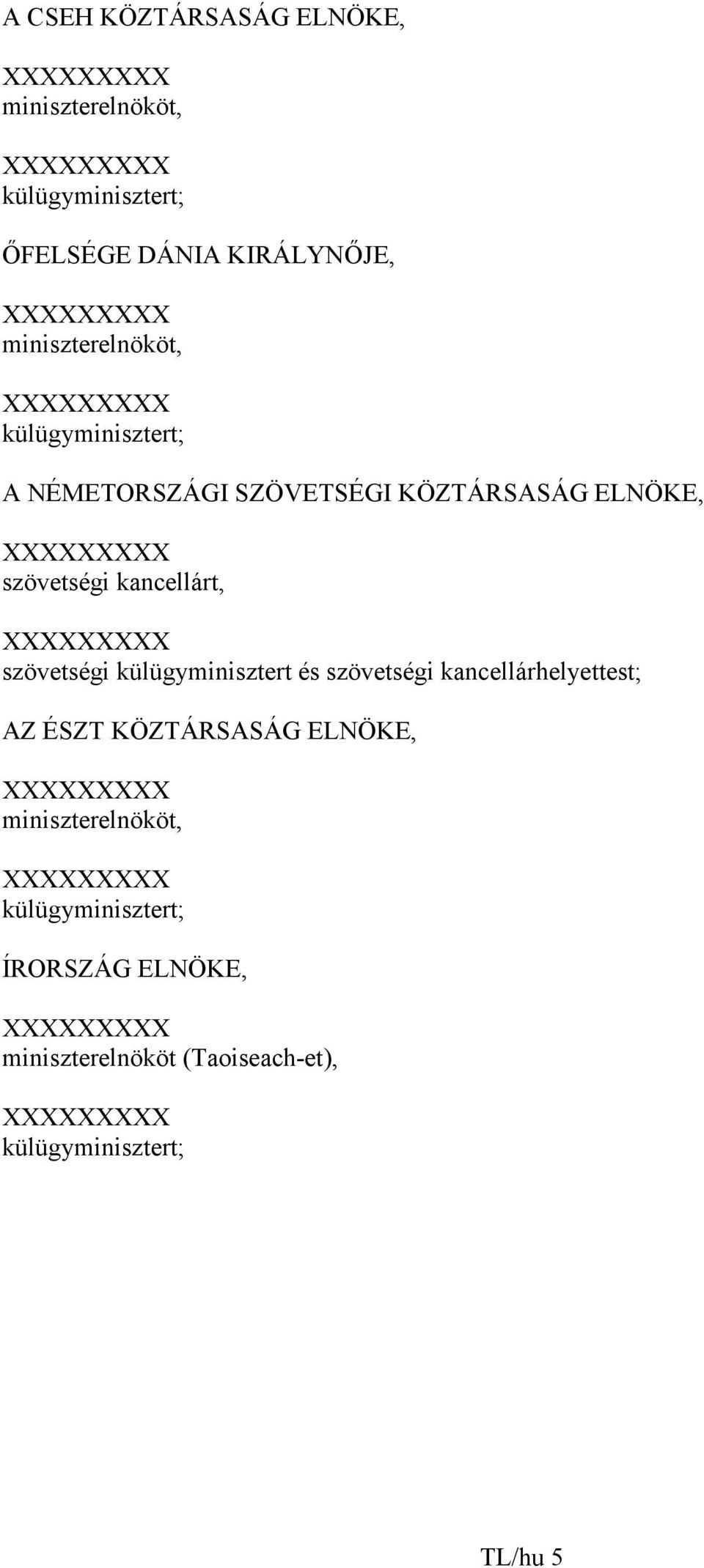 XXXXXXXXX szövetségi külügyminisztert és szövetségi kancellárhelyettest; AZ ÉSZT KÖZTÁRSASÁG ELNÖKE, XXXXXXXXX