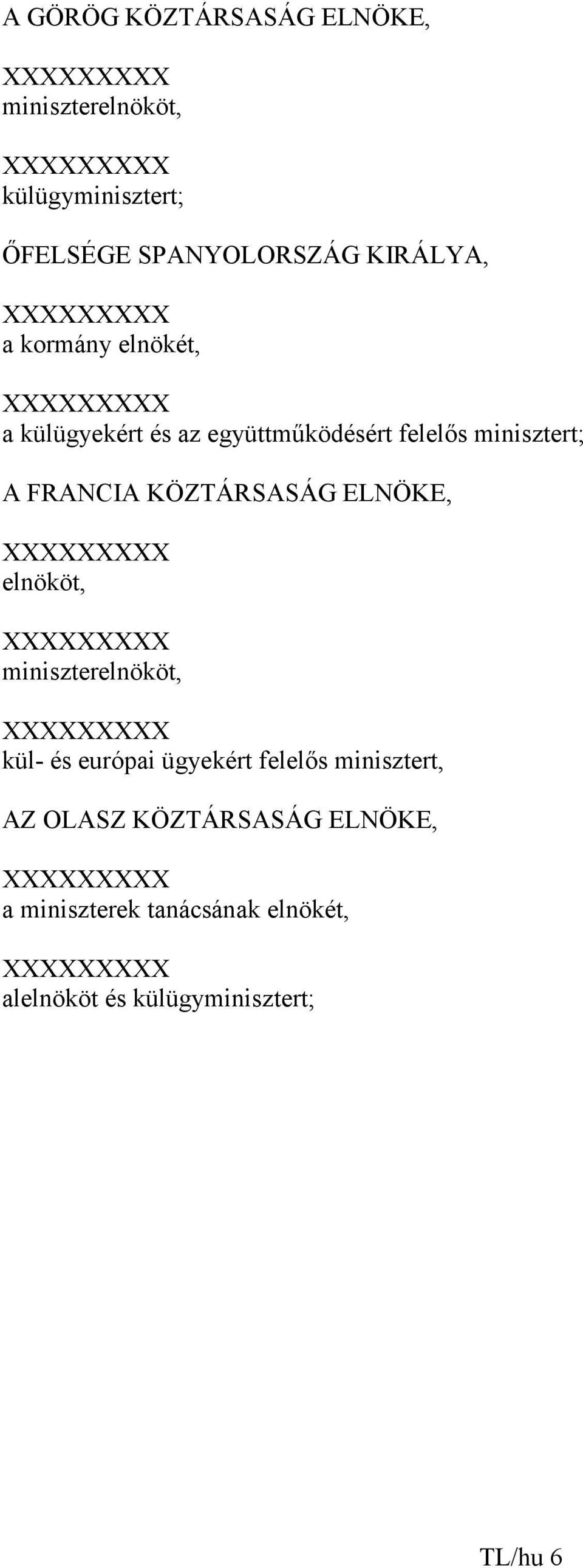 KÖZTÁRSASÁG ELNÖKE, XXXXXXXXX elnököt, XXXXXXXXX miniszterelnököt, XXXXXXXXX kül- és európai ügyekért felelıs