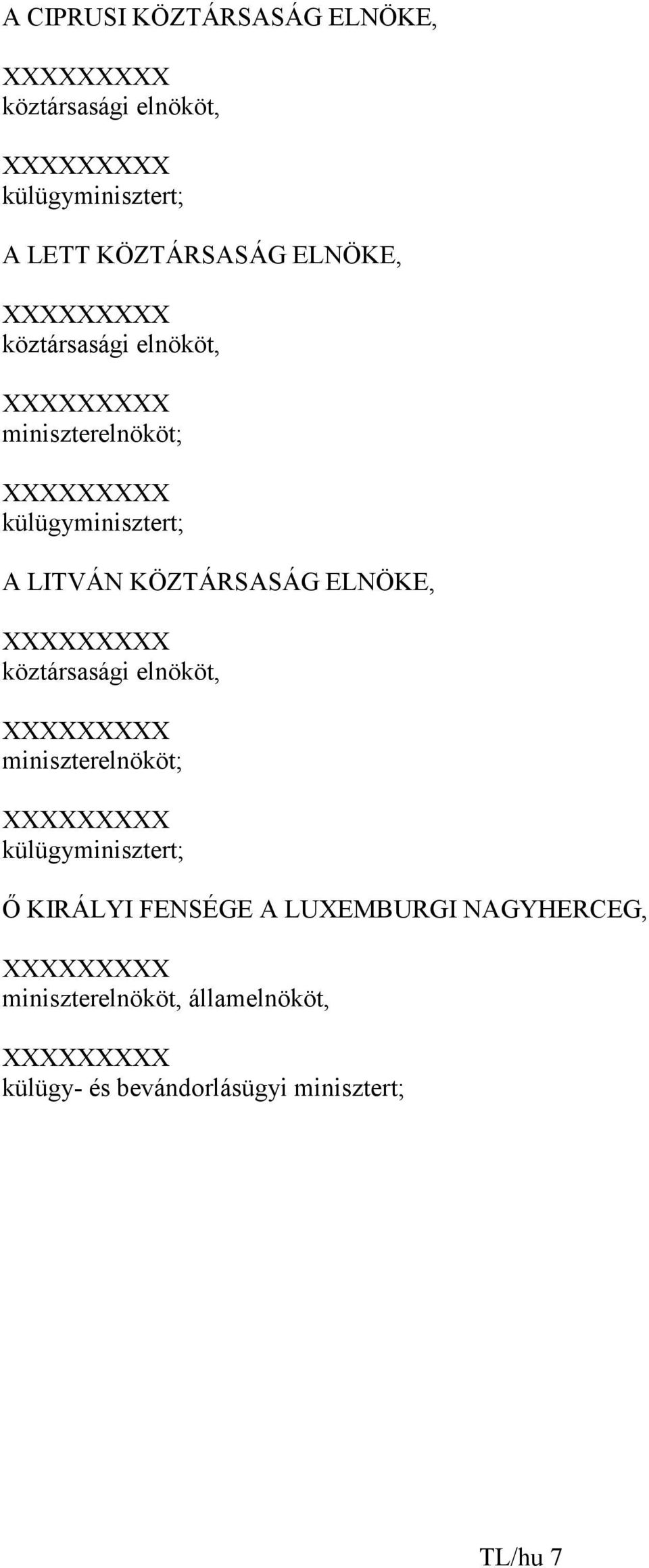 KÖZTÁRSASÁG ELNÖKE, XXXXXXXXX köztársasági elnököt, XXXXXXXXX miniszterelnököt; XXXXXXXXX külügyminisztert; İ
