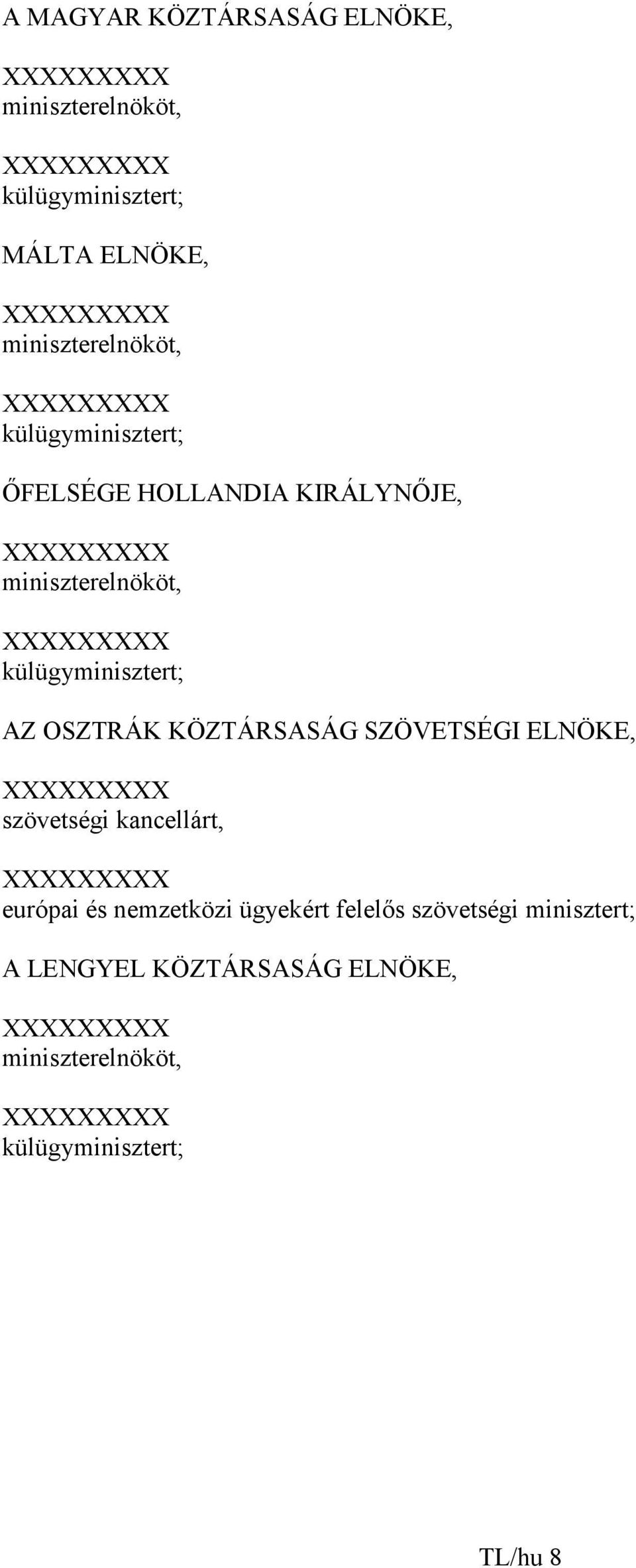 külügyminisztert; AZ OSZTRÁK KÖZTÁRSASÁG SZÖVETSÉGI ELNÖKE, XXXXXXXXX szövetségi kancellárt, XXXXXXXXX európai és