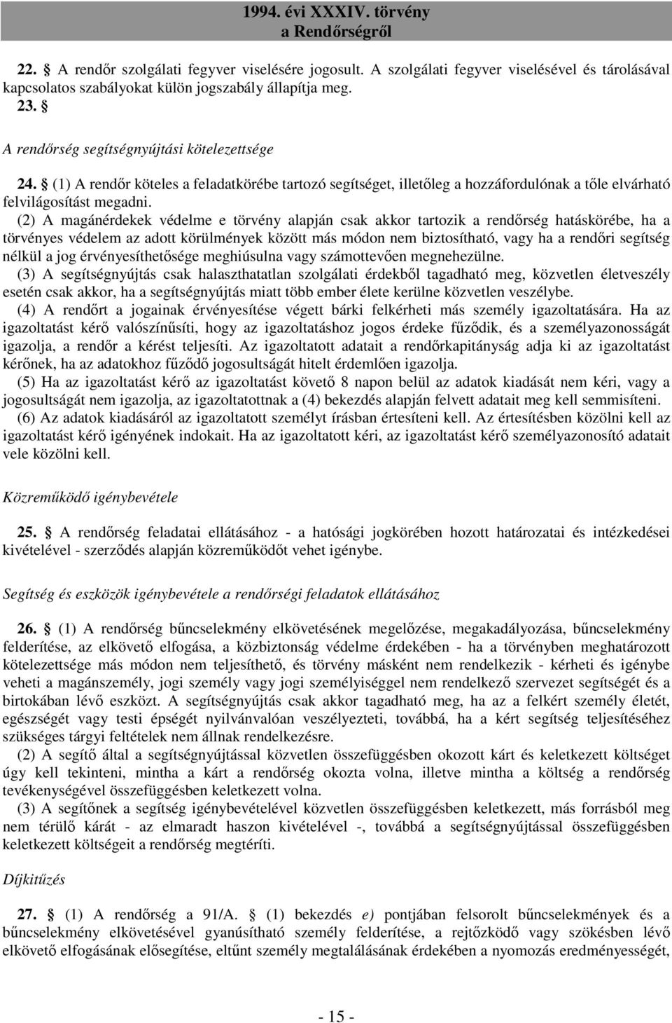 (2) A magánérdekek védelme e törvény alapján csak akkor tartozik a rendırség hatáskörébe, ha a törvényes védelem az adott körülmények között más módon nem biztosítható, vagy ha a rendıri segítség