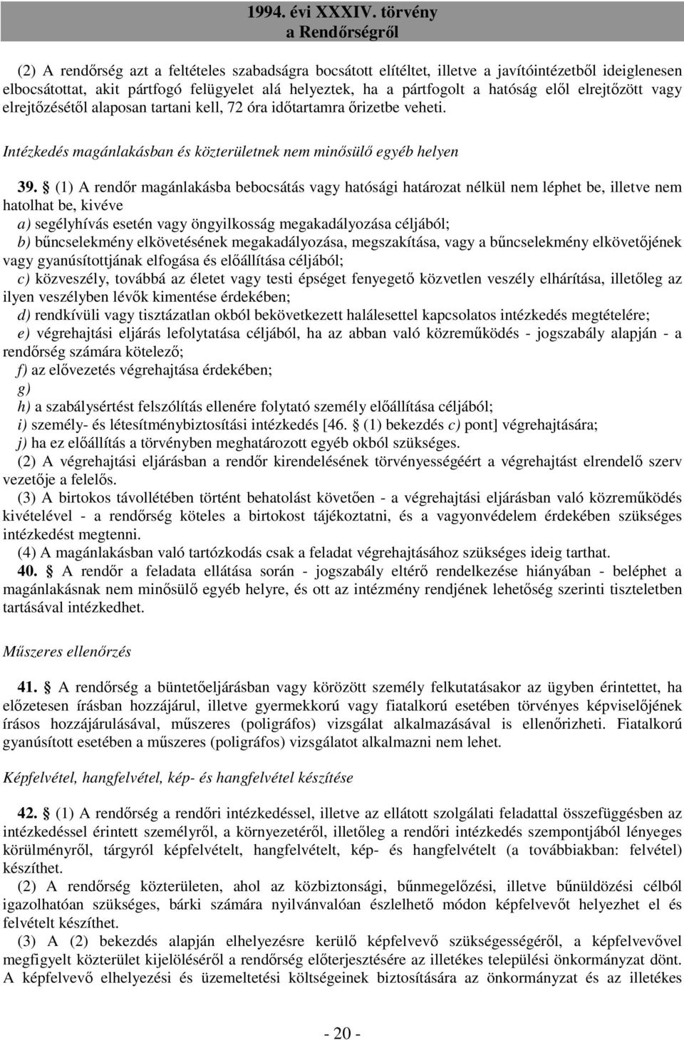 (1) A rendır magánlakásba bebocsátás vagy hatósági határozat nélkül nem léphet be, illetve nem hatolhat be, kivéve a) segélyhívás esetén vagy öngyilkosság megakadályozása céljából; b) bőncselekmény