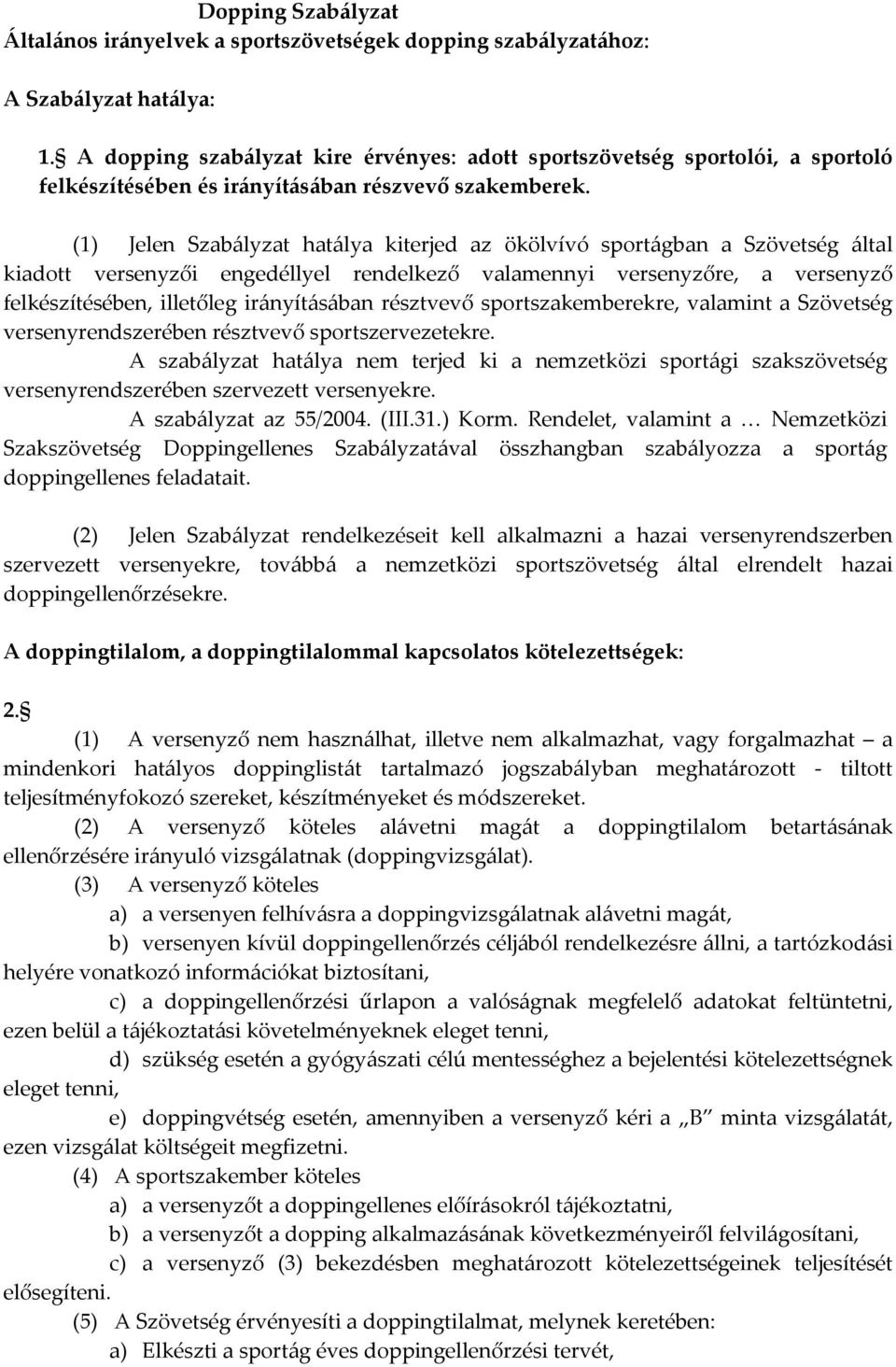(1) Jelen Szabályzat hatálya kiterjed az ökölvívó sportágban a Szövetség által kiadott versenyzői engedéllyel rendelkező valamennyi versenyzőre, a versenyző felkészítésében, illetőleg irányításában