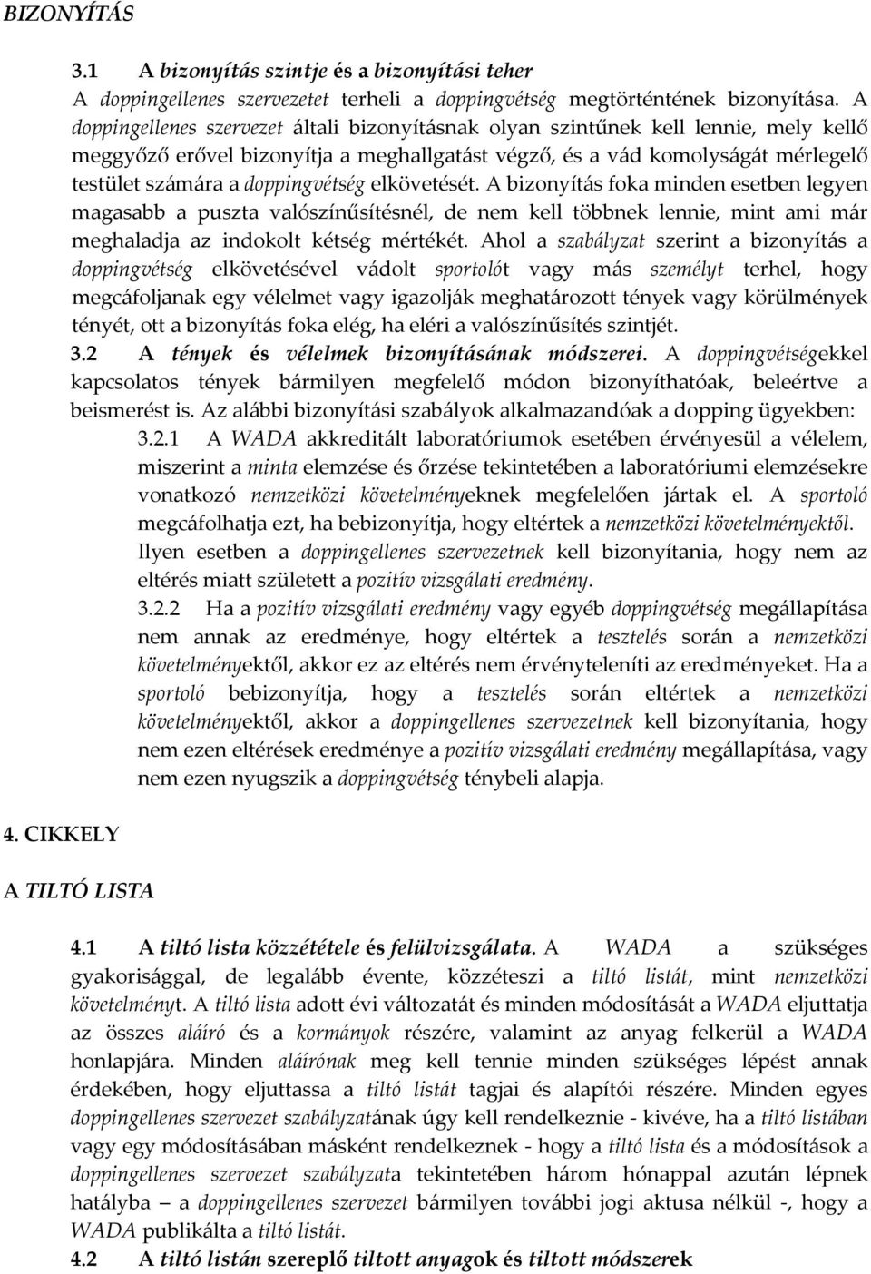 doppingvétség elkövetését. A bizonyítás foka minden esetben legyen magasabb a puszta valószínűsítésnél, de nem kell többnek lennie, mint ami már meghaladja az indokolt kétség mértékét.