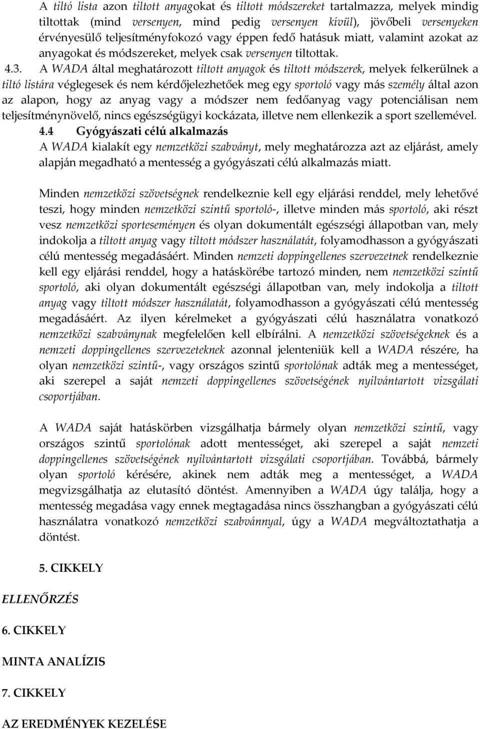 A WADA által meghatározott tiltott anyagok és tiltott módszerek, melyek felkerülnek a tiltó listára véglegesek és nem kérdőjelezhetőek meg egy sportoló vagy más személy által azon az alapon, hogy az