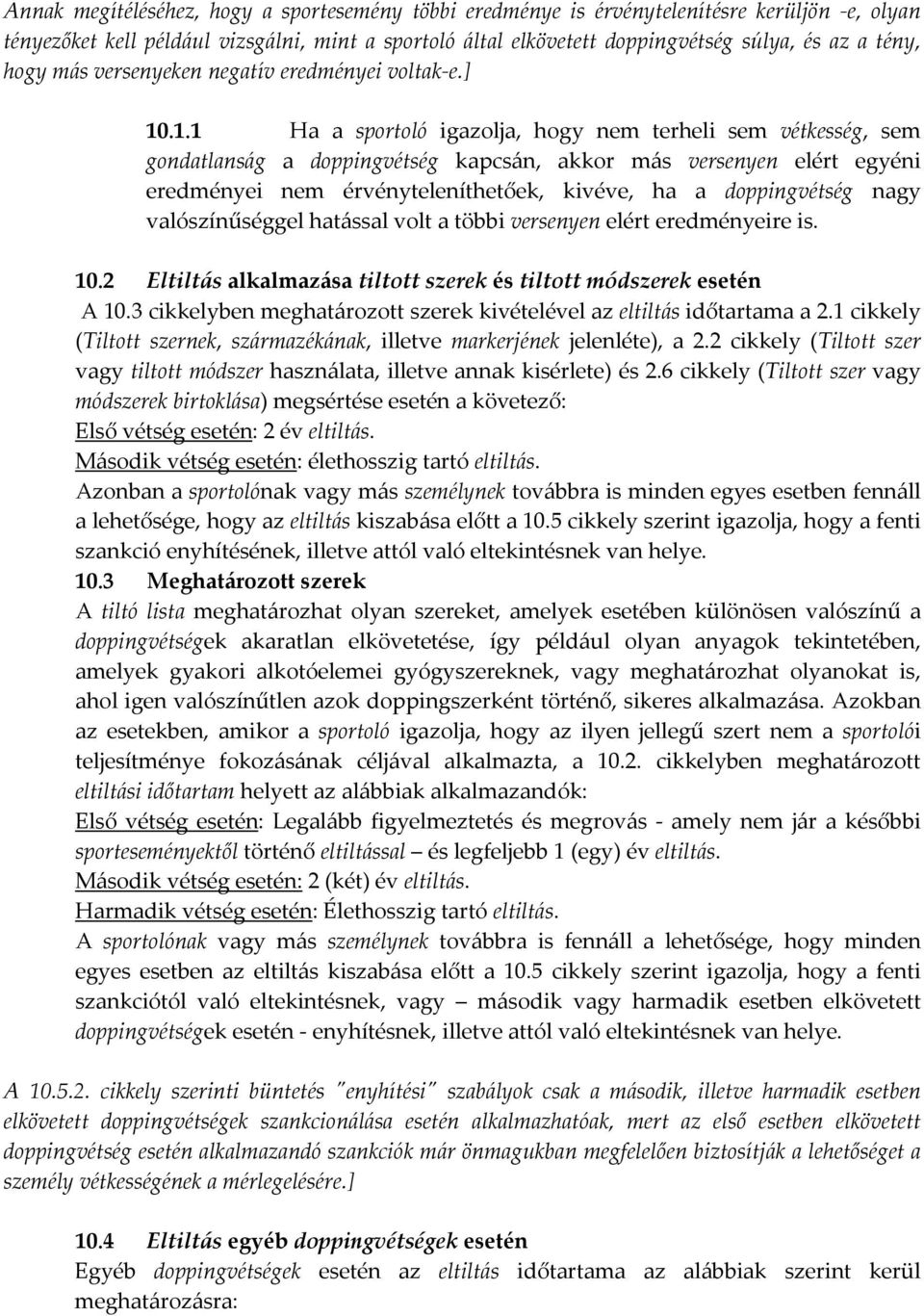 .1.1 Ha a sportoló igazolja, hogy nem terheli sem vétkesség, sem gondatlanság a doppingvétség kapcsán, akkor más versenyen elért egyéni eredményei nem érvényteleníthetőek, kivéve, ha a doppingvétség