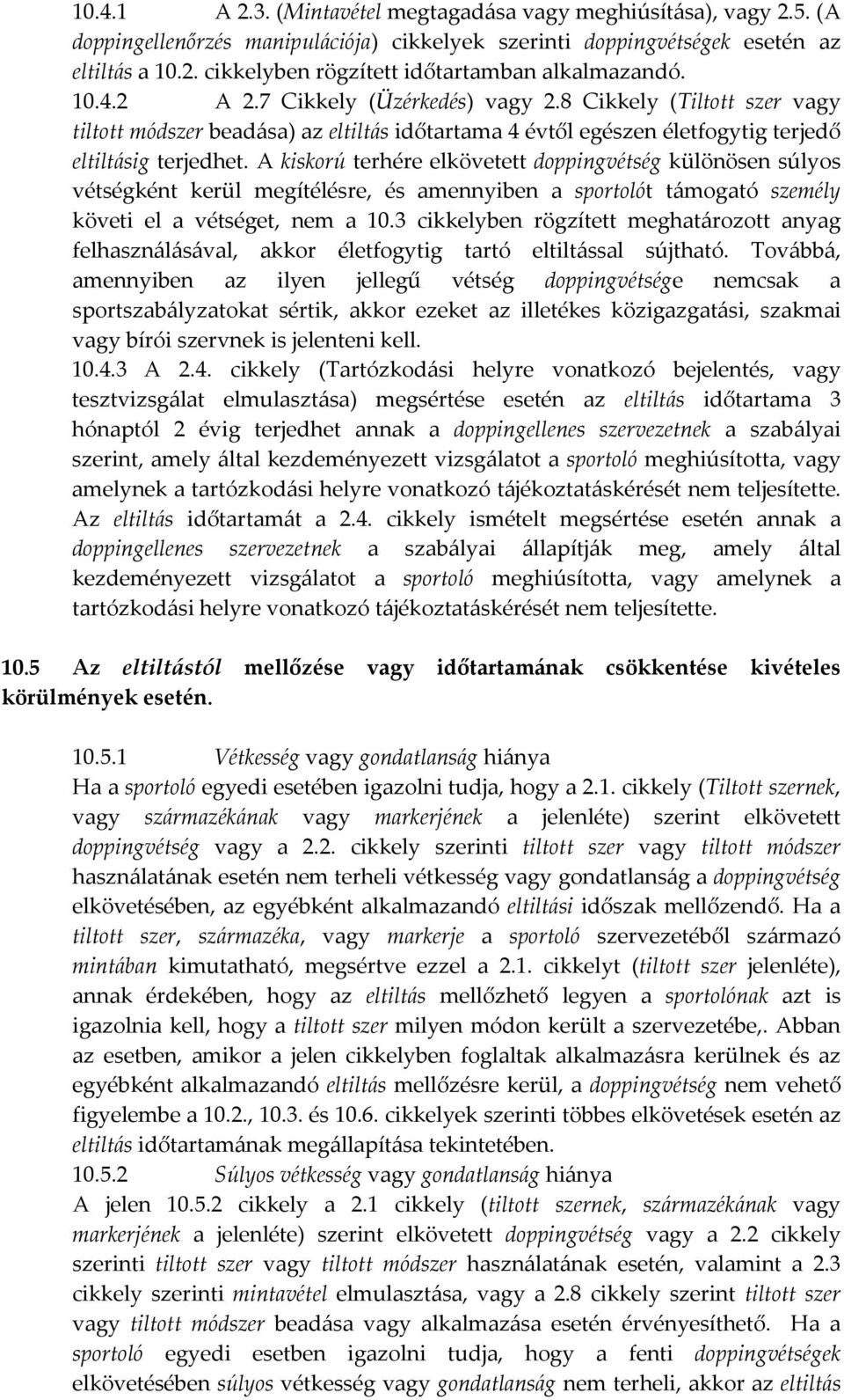A kiskorú terhére elkövetett doppingvétség különösen súlyos vétségként kerül megítélésre, és amennyiben a sportolót támogató személy követi el a vétséget, nem a 10.