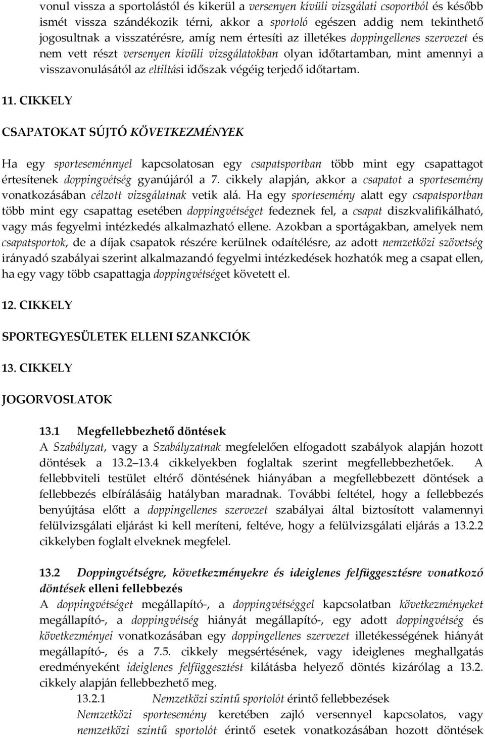 végéig terjedő időtartam. CSAPATOKAT SÚJTÓ KÖVETKEZMÉNYEK Ha egy sporteseménnyel kapcsolatosan egy csapatsportban több mint egy csapattagot értesítenek doppingvétség gyanújáról a 7.