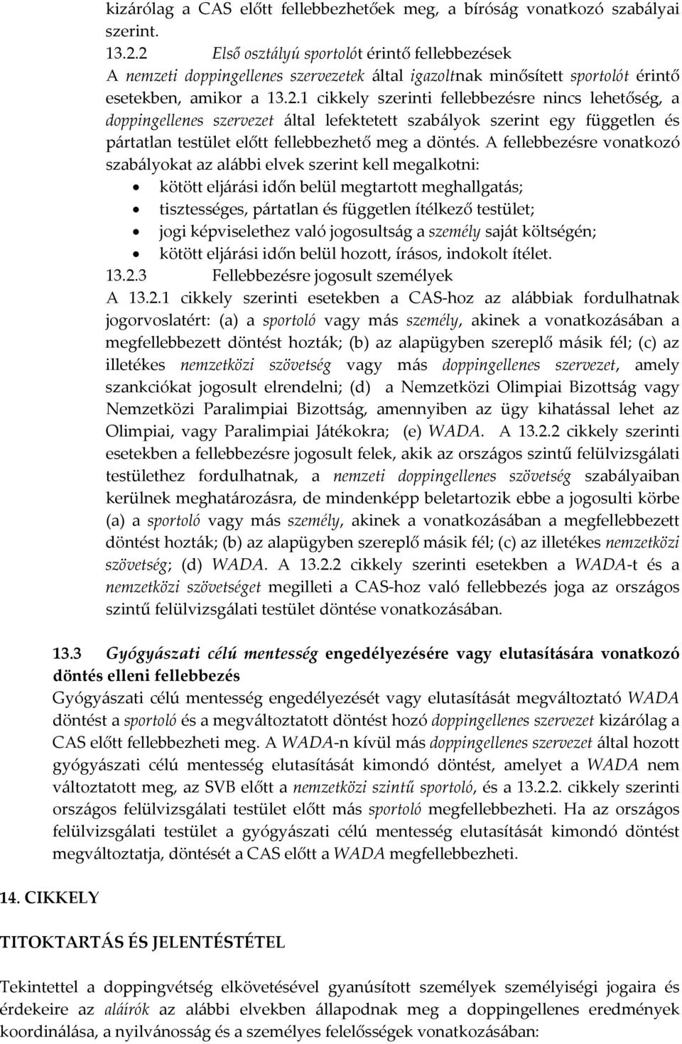 A fellebbezésre vonatkozó szabályokat az alábbi elvek szerint kell megalkotni: kötött eljárási időn belül megtartott meghallgatás; tisztességes, pártatlan és független ítélkező testület; jogi