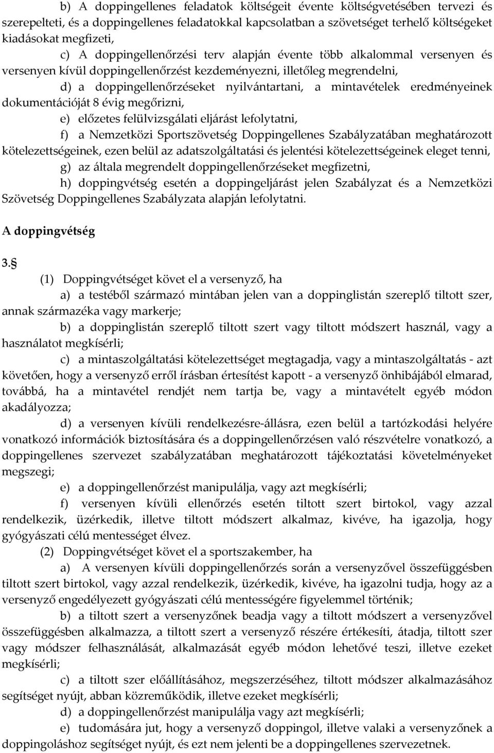 eredményeinek dokumentációját 8 évig megőrizni, e) előzetes felülvizsgálati eljárást lefolytatni, f) a Nemzetközi Sportszövetség Doppingellenes Szabályzatában meghatározott kötelezettségeinek, ezen