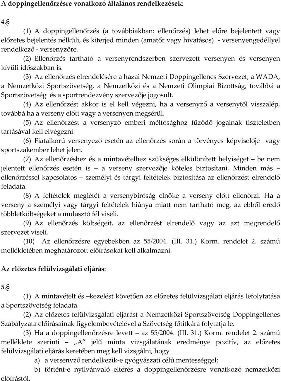 (2) Ellenőrzés tartható a versenyrendszerben szervezett versenyen és versenyen kívüli időszakban is.
