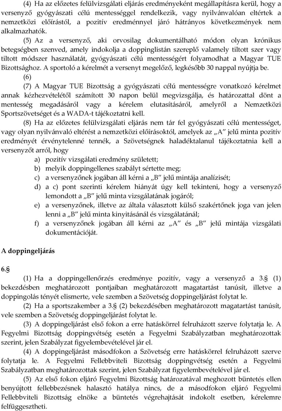 (5) Az a versenyző, aki orvosilag dokumentálható módon olyan krónikus betegségben szenved, amely indokolja a doppinglistán szereplő valamely tiltott szer vagy tiltott módszer használatát, gyógyászati