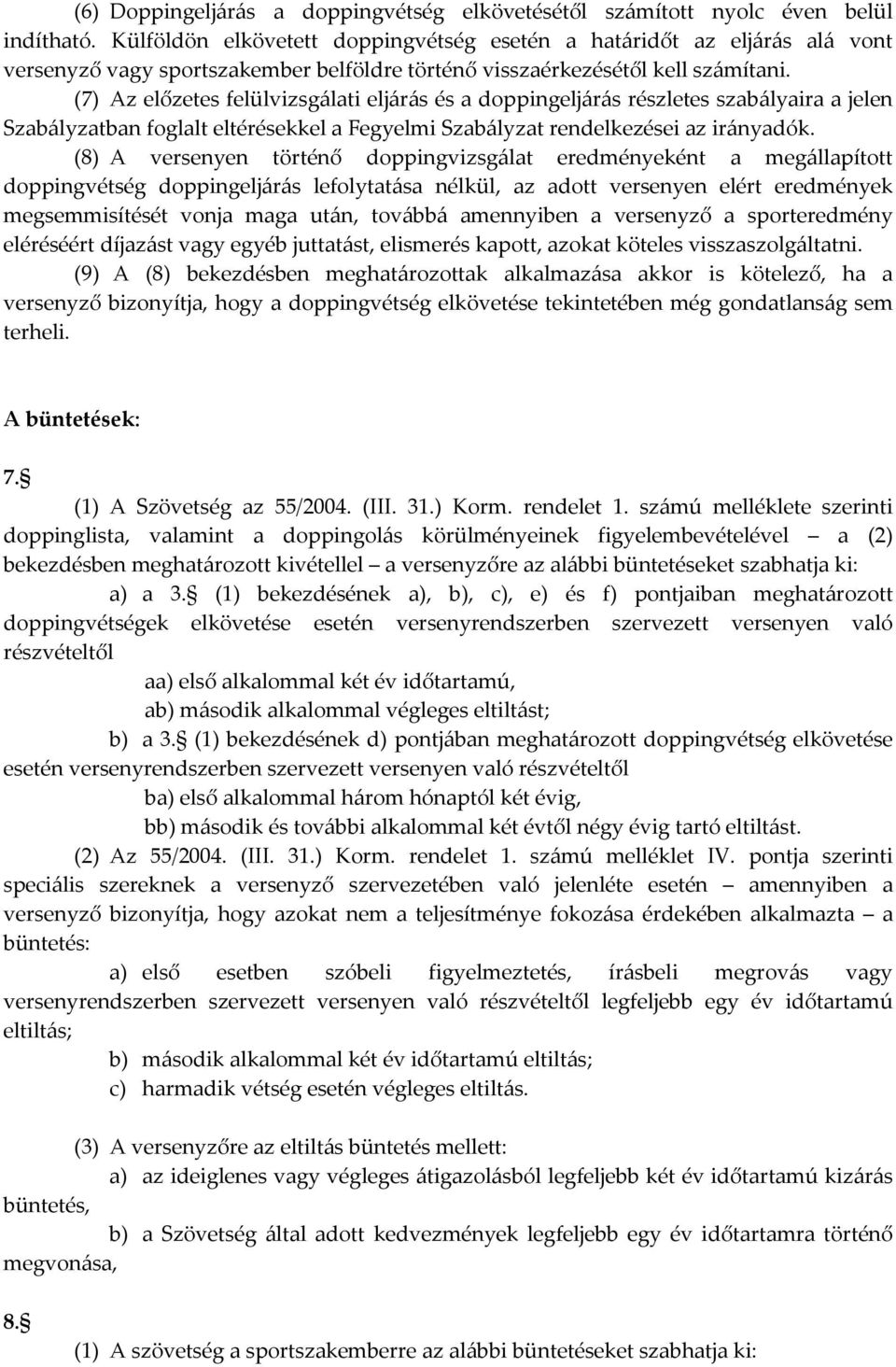 (7) Az előzetes felülvizsgálati eljárás és a doppingeljárás részletes szabályaira a jelen Szabályzatban foglalt eltérésekkel a Fegyelmi Szabályzat rendelkezései az irányadók.