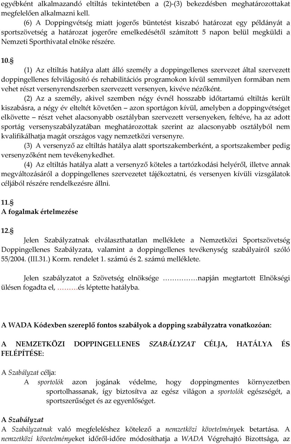 10. (1) Az eltiltás hatálya alatt álló személy a doppingellenes szervezet által szervezett doppingellenes felvilágosító és rehabilitációs programokon kívül semmilyen formában nem vehet részt