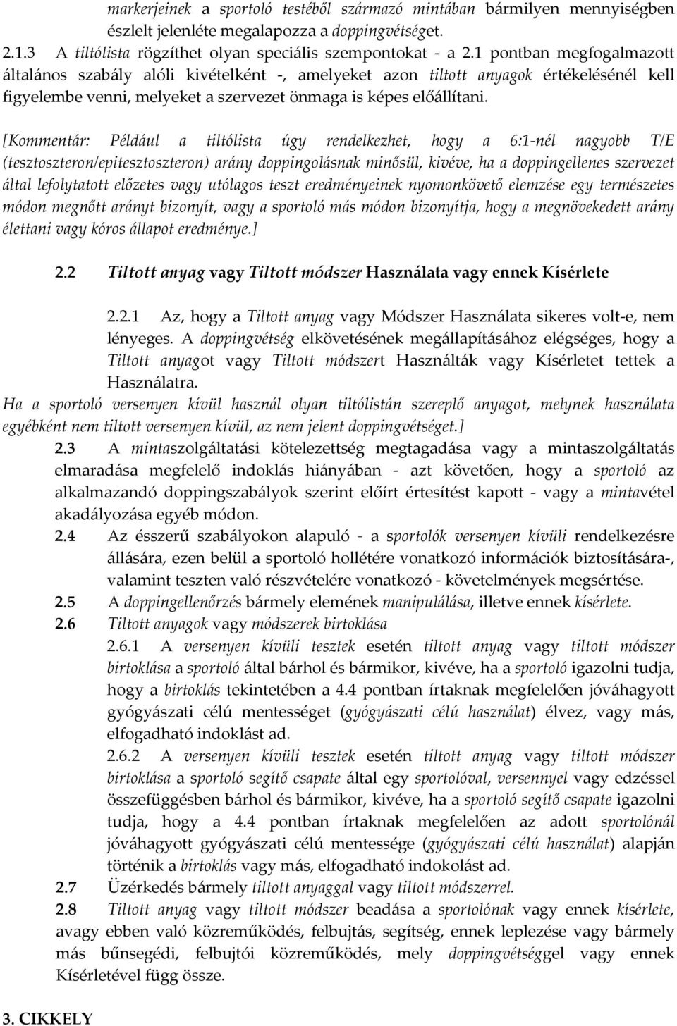 [Kommentár: Például a tiltólista úgy rendelkezhet, hogy a 6:1 nél nagyobb T/E (tesztoszteron/epitesztoszteron) arány doppingolásnak minősül, kivéve, ha a doppingellenes szervezet által lefolytatott