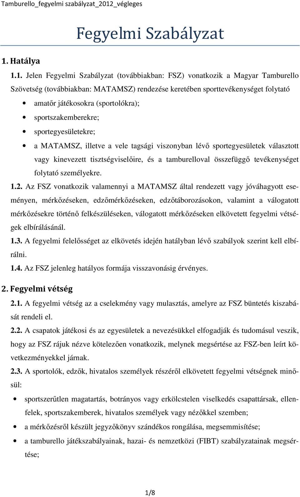 1. Jelen Fegyelmi Szabályzat (továbbiakban: FSZ) vonatkozik a Magyar Tamburello Szövetség (továbbiakban: MATAMSZ) rendezése keretében sporttevékenységet folytató amatőr játékosokra (sportolókra);