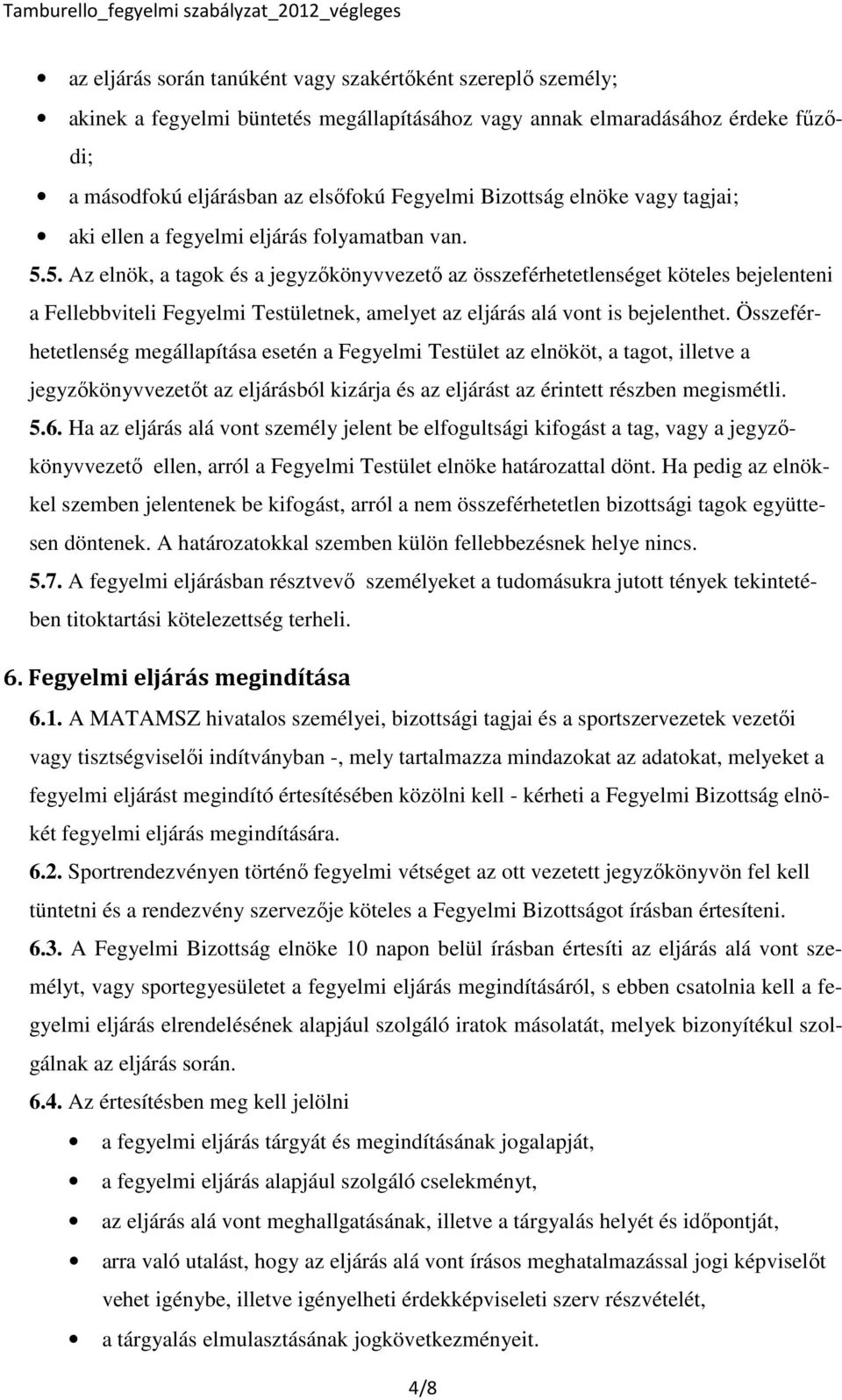 5. Az elnök, a tagok és a jegyzőkönyvvezető az összeférhetetlenséget köteles bejelenteni a Fellebbviteli Fegyelmi Testületnek, amelyet az eljárás alá vont is bejelenthet.