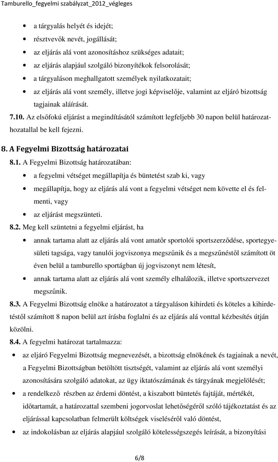 Az elsőfokú eljárást a megindításától számított legfeljebb 30 napon belül határozathozatallal be kell fejezni. 8. A Fegyelmi Bizottság határozatai 8.1.