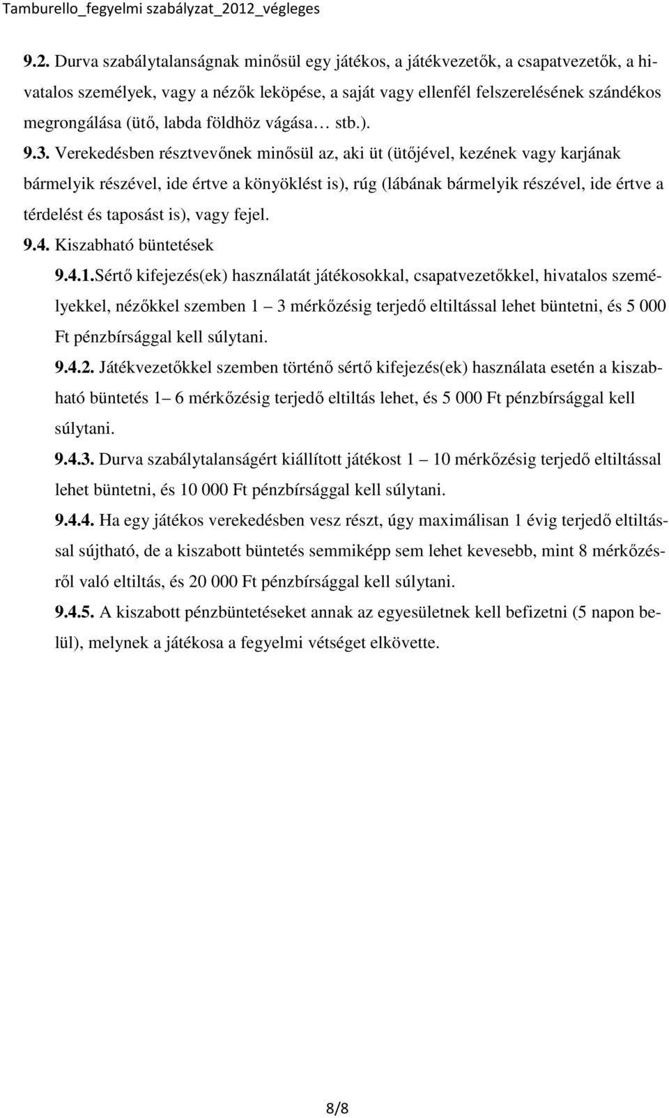 Verekedésben résztvevőnek minősül az, aki üt (ütőjével, kezének vagy karjának bármelyik részével, ide értve a könyöklést is), rúg (lábának bármelyik részével, ide értve a térdelést és taposást is),