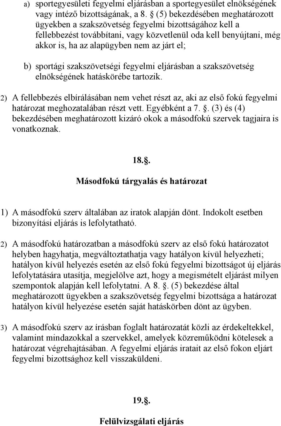 sportági szakszövetségi fegyelmi eljárásban a szakszövetség elnökségének hatáskörébe tartozik.