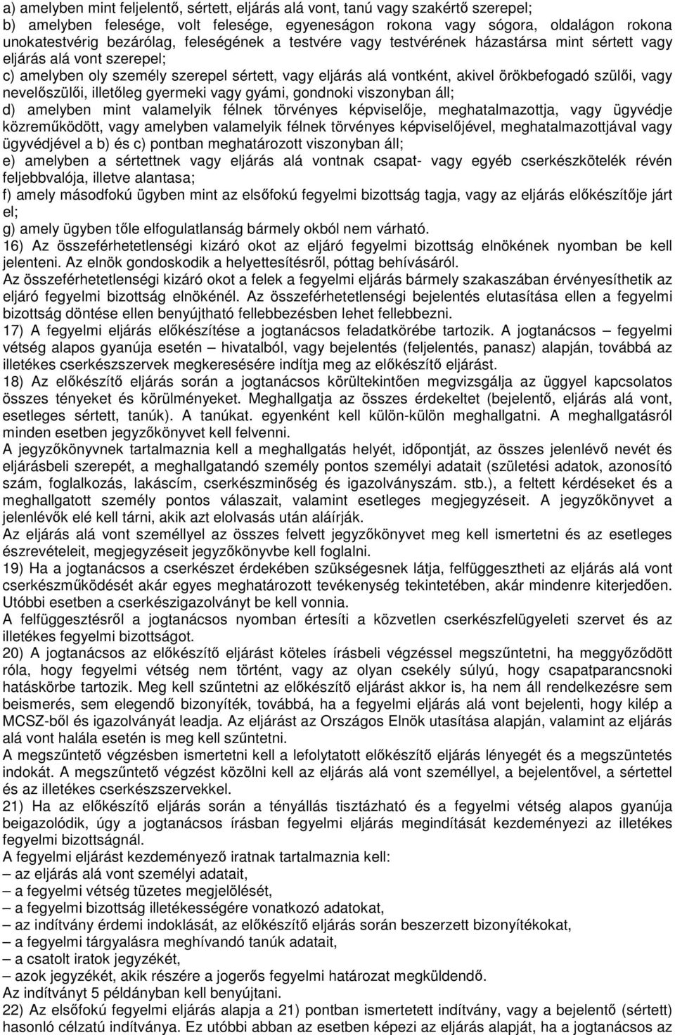 nevelıszülıi, illetıleg gyermeki vagy gyámi, gondnoki viszonyban áll; d) amelyben mint valamelyik félnek törvényes képviselıje, meghatalmazottja, vagy ügyvédje közremőködött, vagy amelyben valamelyik