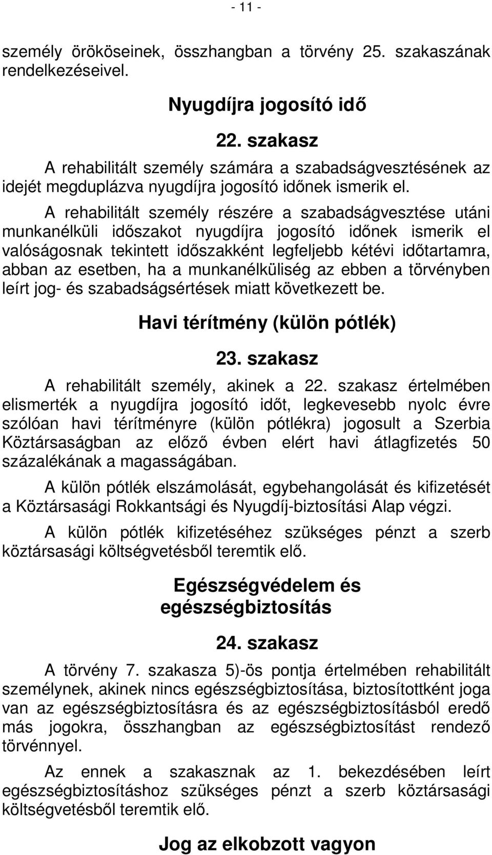 A rehabilitált személy részére a szabadságvesztése utáni munkanélküli időszakot nyugdíjra jogosító időnek ismerik el valóságosnak tekintett időszakként legfeljebb kétévi időtartamra, abban az