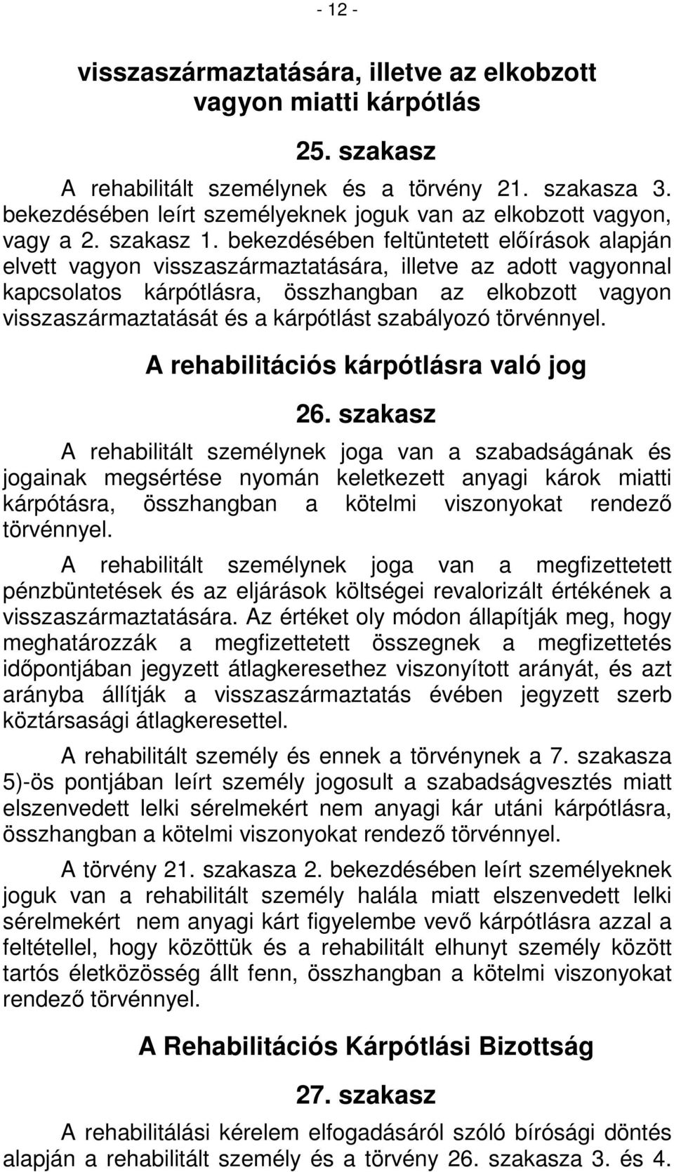 bekezdésében feltüntetett előírások alapján elvett vagyon visszaszármaztatására, illetve az adott vagyonnal kapcsolatos kárpótlásra, összhangban az elkobzott vagyon visszaszármaztatását és a