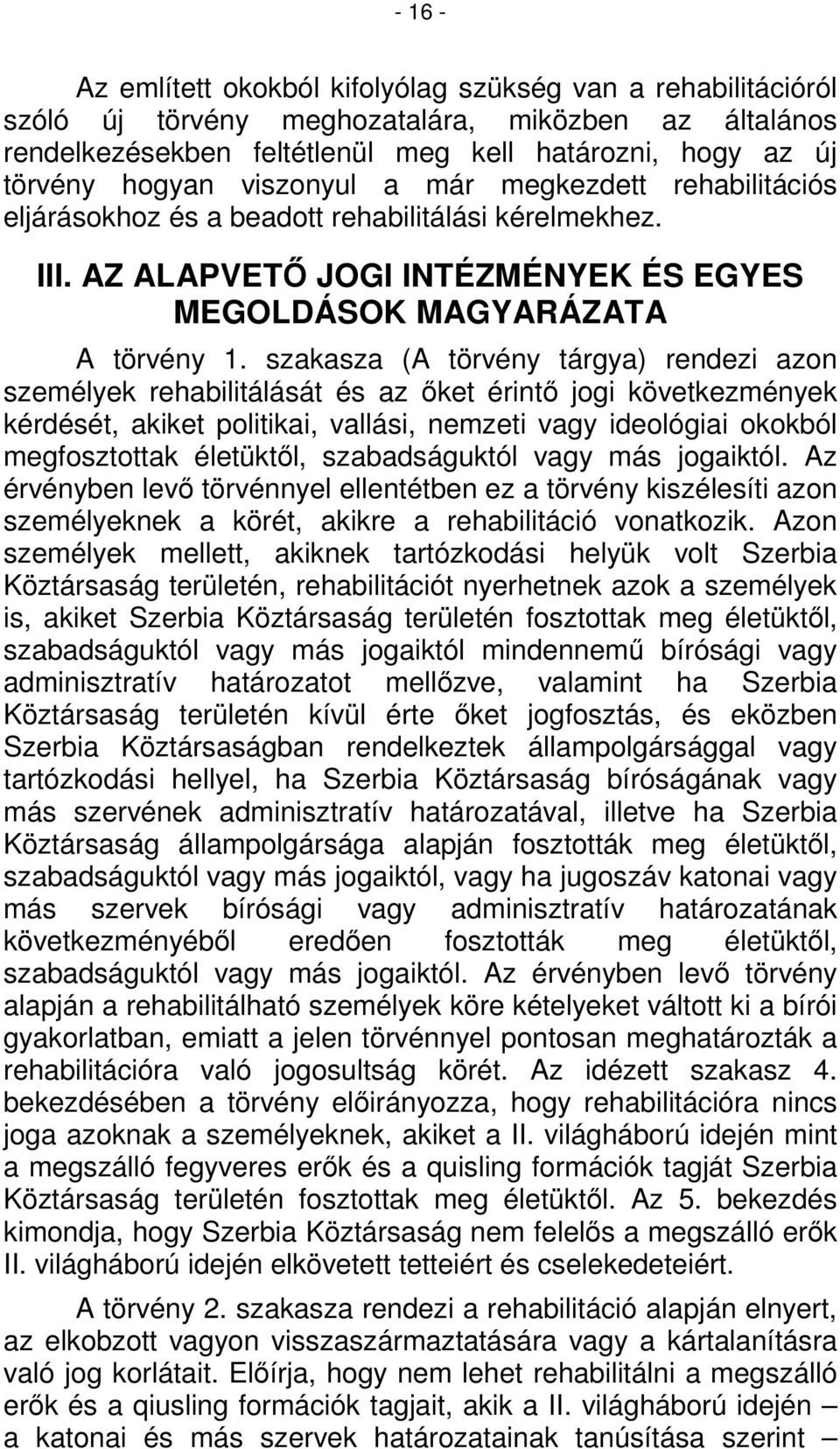 szakasza (A törvény tárgya) rendezi azon személyek rehabilitálását és az őket érintő jogi következmények kérdését, akiket politikai, vallási, nemzeti vagy ideológiai okokból megfosztottak életüktől,