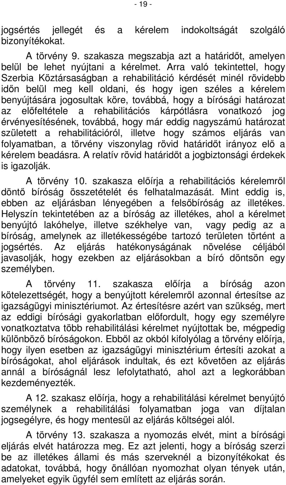bírósági határozat az előfeltétele a rehabilitációs kárpótlásra vonatkozó jog érvényesítésének, továbbá, hogy már eddig nagyszámú határozat született a rehabilitációról, illetve hogy számos eljárás