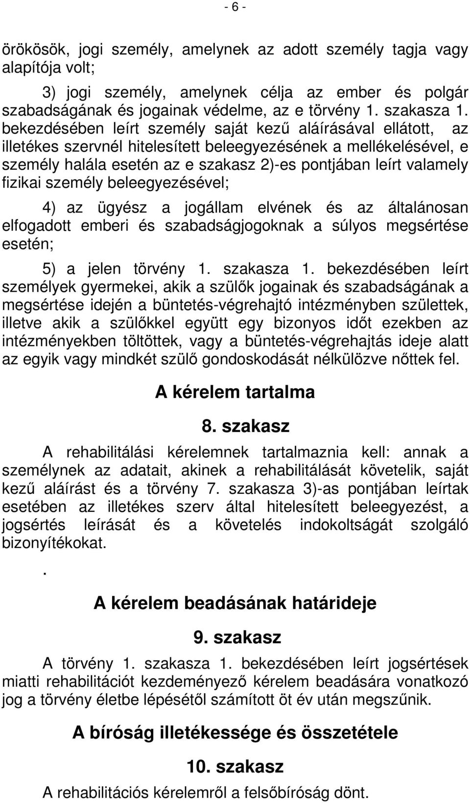 fizikai személy beleegyezésével; 4) az ügyész a jogállam elvének és az általánosan elfogadott emberi és szabadságjogoknak a súlyos megsértése esetén; 5) a jelen törvény 1. szakasza 1.