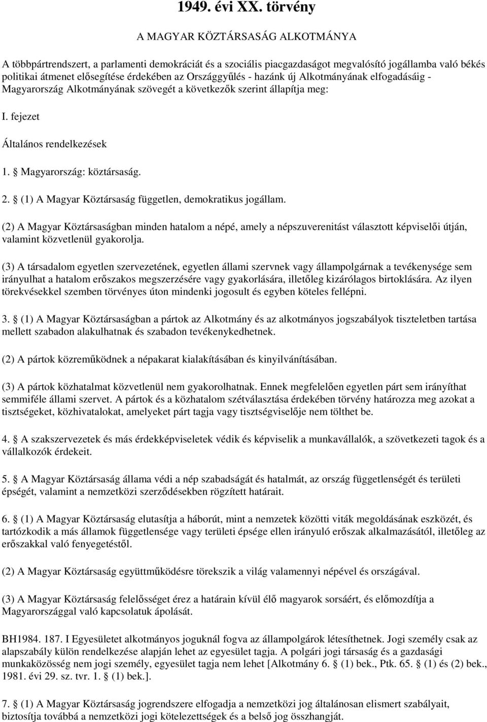 Országgyőlés - hazánk új Alkotmányának elfogadásáig - Magyarország Alkotmányának szövegét a következık szerint állapítja meg: I. fejezet Általános rendelkezések 1. Magyarország: köztársaság. 2.