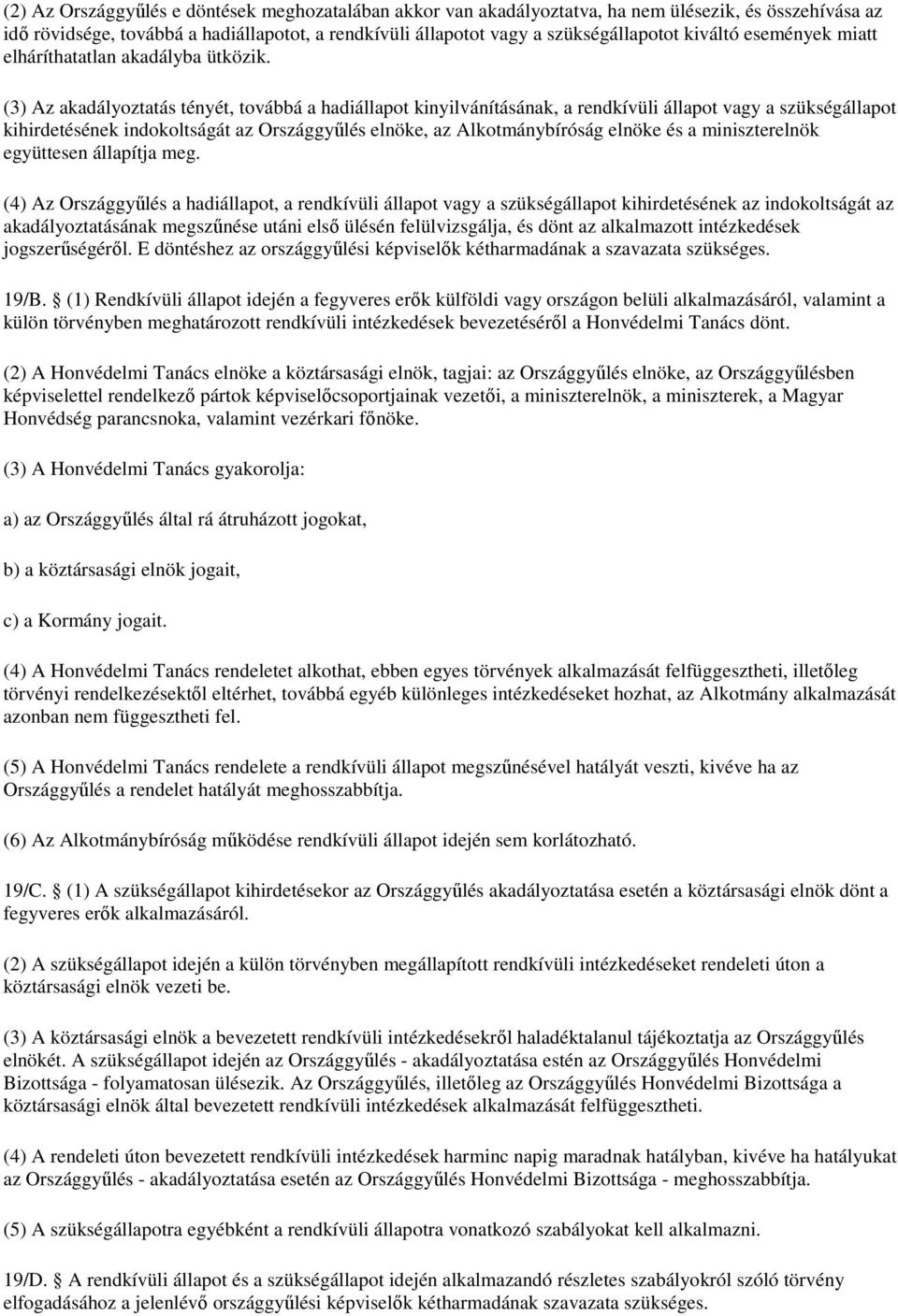 (3) Az akadályoztatás tényét, továbbá a hadiállapot kinyilvánításának, a rendkívüli állapot vagy a szükségállapot kihirdetésének indokoltságát az Országgyőlés elnöke, az Alkotmánybíróság elnöke és a