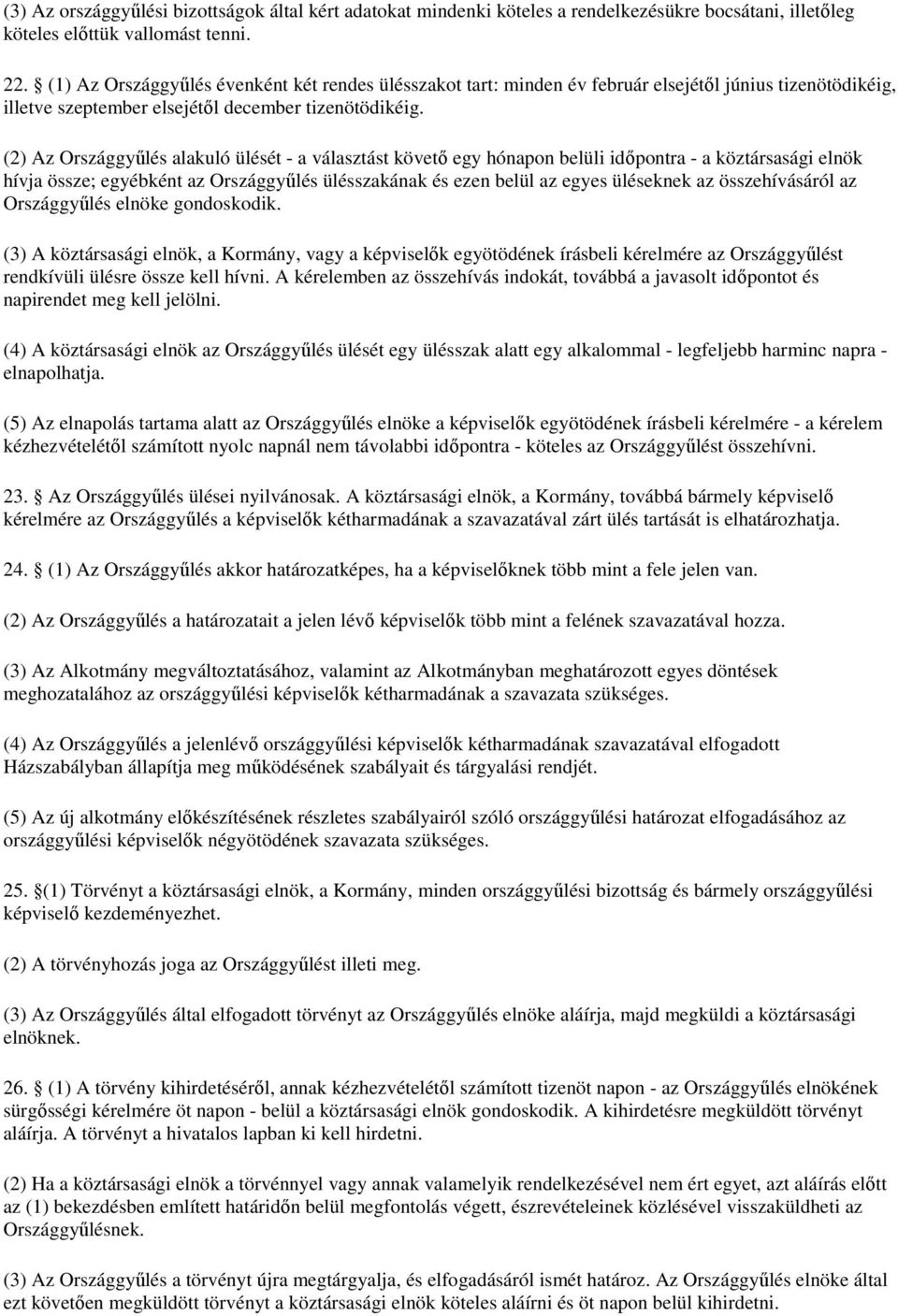 (2) Az Országgyőlés alakuló ülését - a választást követı egy hónapon belüli idıpontra - a köztársasági elnök hívja össze; egyébként az Országgyőlés ülésszakának és ezen belül az egyes üléseknek az