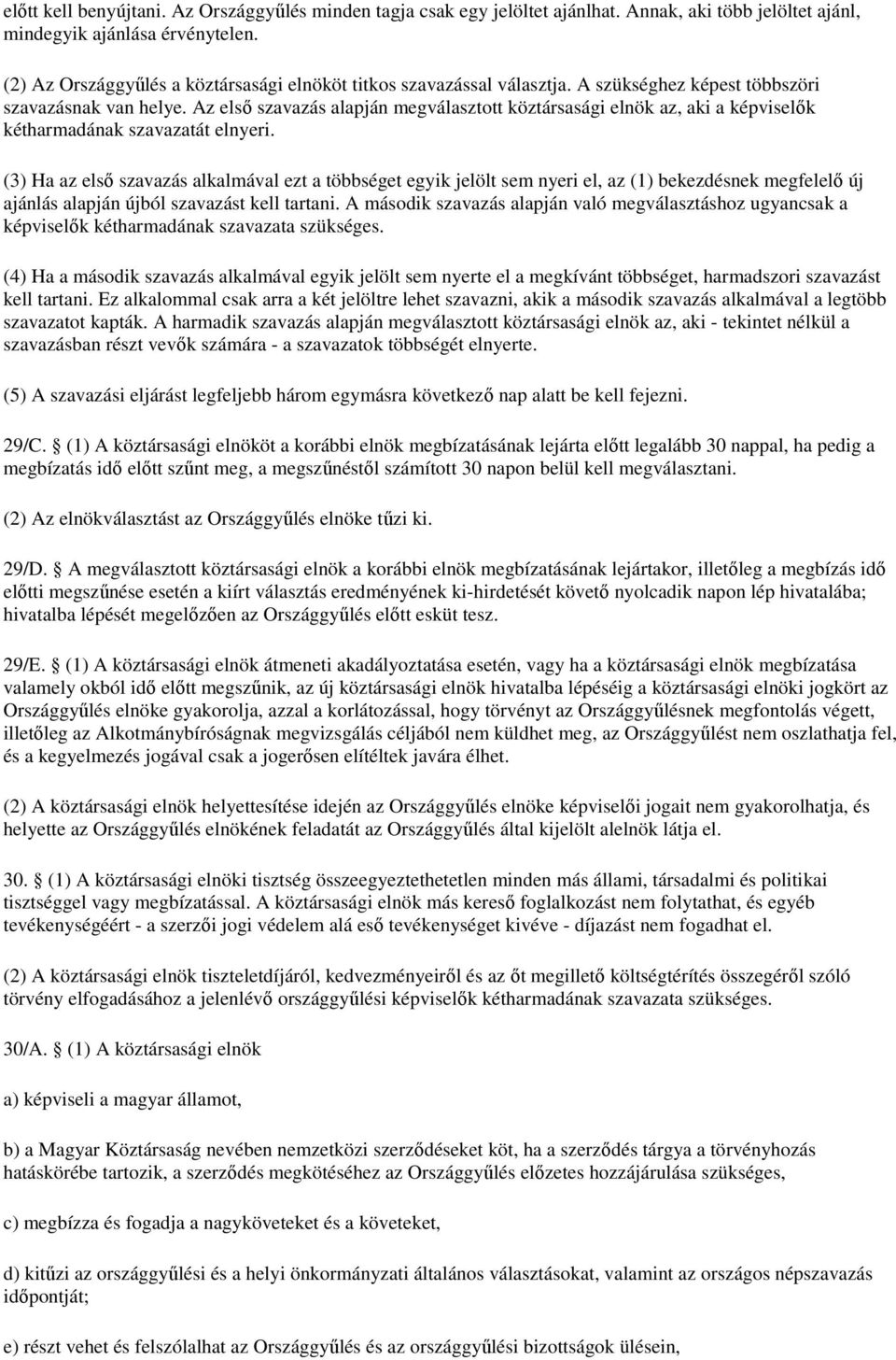 Az elsı szavazás alapján megválasztott köztársasági elnök az, aki a képviselık kétharmadának szavazatát elnyeri.