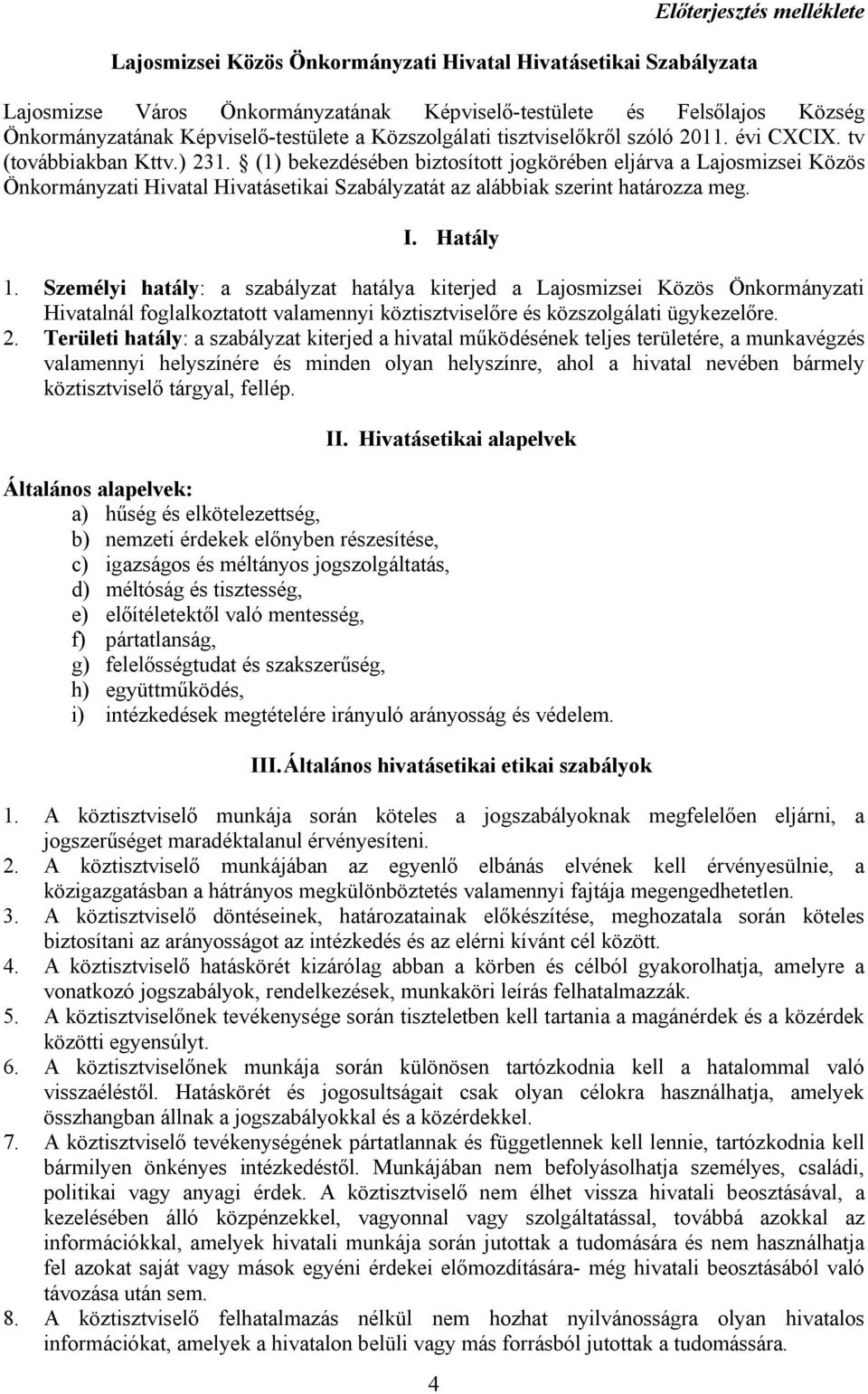 (1) bekezdésében biztosított jogkörében eljárva a Lajosmizsei Közös Önkormányzati Hivatal Hivatásetikai Szabályzatát az alábbiak szerint határozza meg. I. Hatály 1.