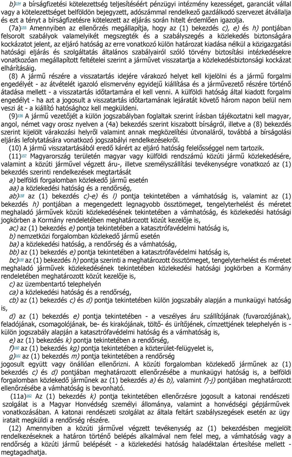 (7a) 155 Amennyiben az ellenőrzés megállapítja, hogy az (1) bekezdés c), e) és h) pontjában felsorolt szabályok valamelyikét megszegték és a szabályszegés a közlekedés biztonságára kockázatot jelent,