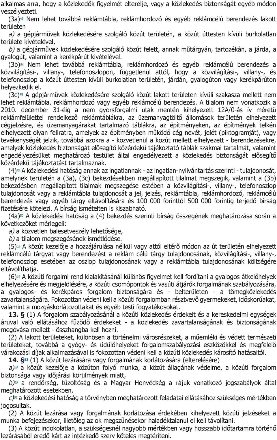 területe kivételével, b) a gépjárművek közlekedésére szolgáló közút felett, annak műtárgyán, tartozékán, a járda, a gyalogút, valamint a kerékpárút kivételével.