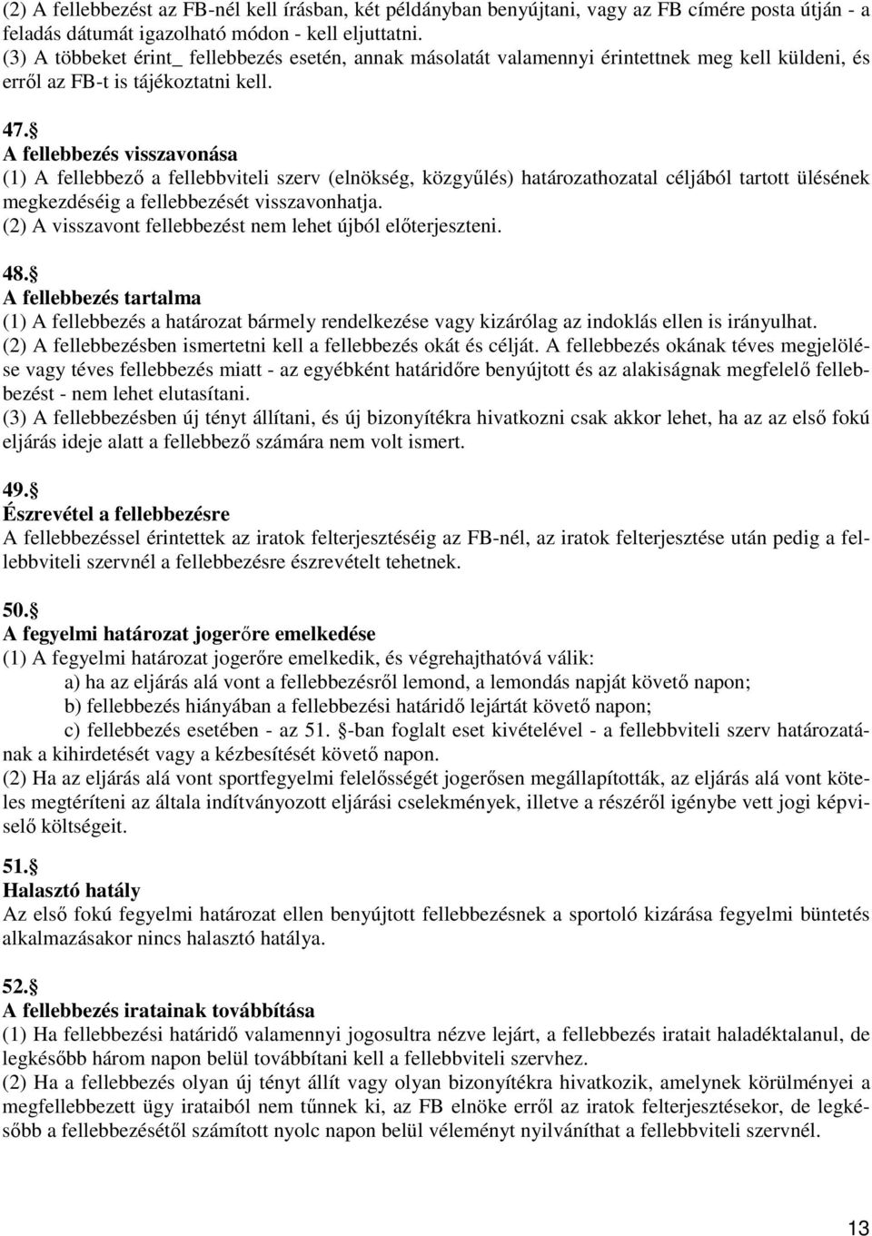 A fellebbezés visszavonása (1) A fellebbezı a fellebbviteli szerv (elnökség, közgyőlés) határozathozatal céljából tartott ülésének megkezdéséig a fellebbezését visszavonhatja.