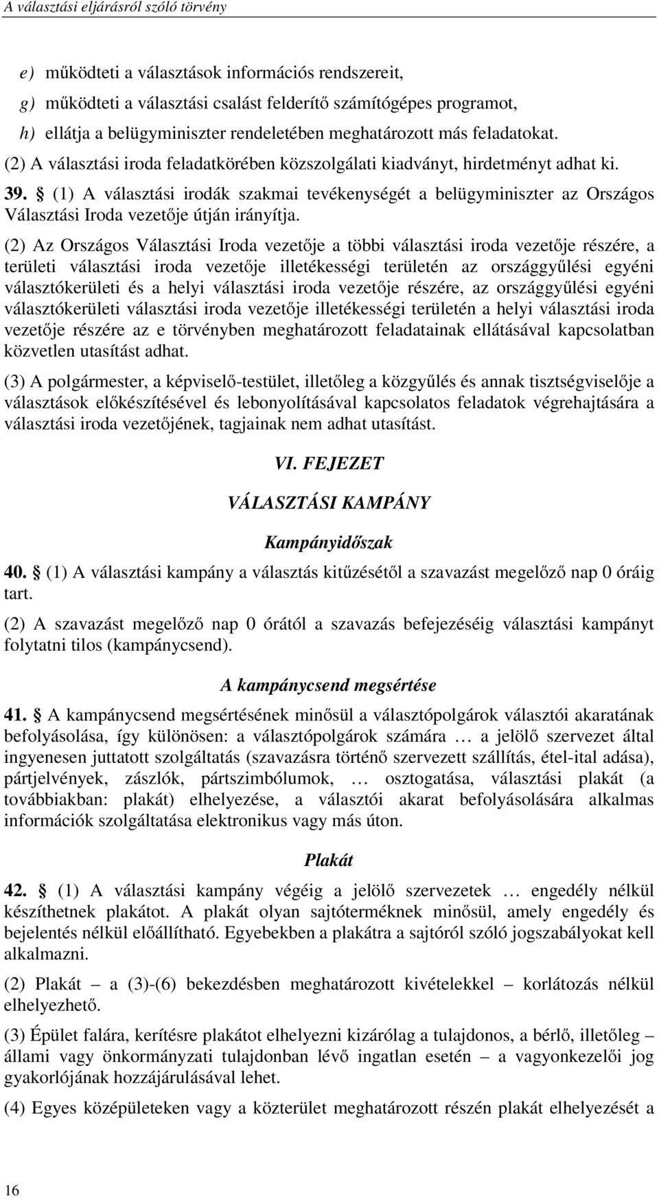 (1) A választási irodák szakmai tevékenységét a belügyminiszter az Országos Választási Iroda vezetője útján irányítja.