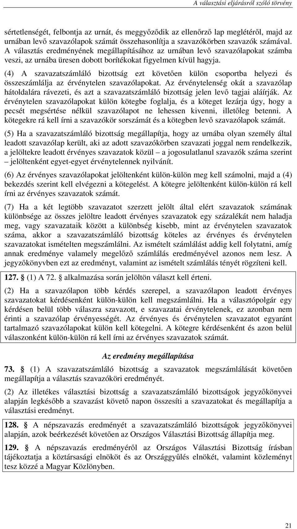 (4) A szavazatszámláló bizottság ezt követően külön csoportba helyezi és összeszámlálja az érvénytelen szavazólapokat.