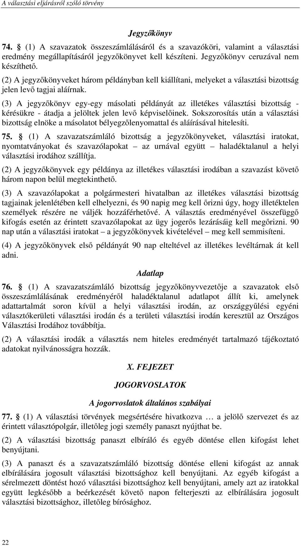 (3) A jegyzőkönyv egy-egy másolati példányát az illetékes választási bizottság - kérésükre - átadja a jelöltek jelen levő képviselőinek.