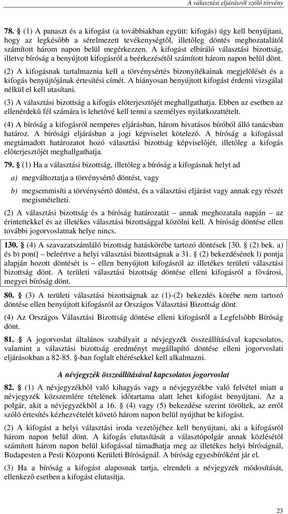 (2) A kifogásnak tartalmaznia kell a törvénysértés bizonyítékainak megjelölését és a kifogás benyújtójának értesítési címét. A hiányosan benyújtott kifogást érdemi vizsgálat nélkül el kell utasítani.