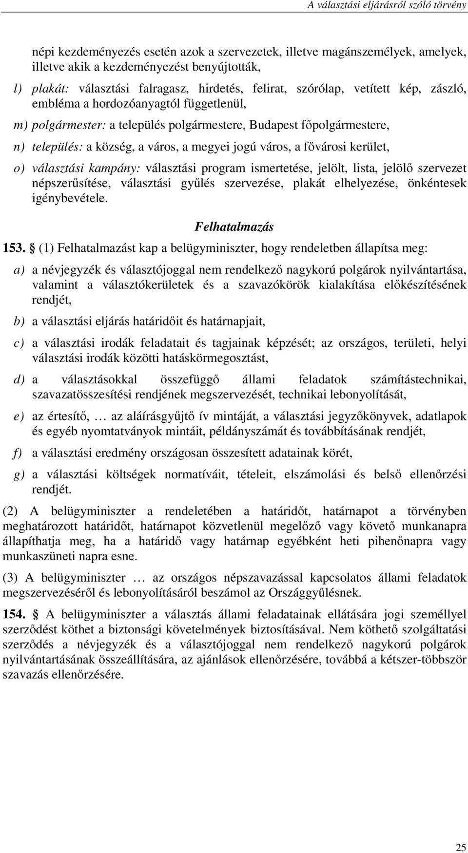 választási kampány: választási program ismertetése, jelölt, lista, jelölő szervezet népszerűsítése, választási gyűlés szervezése, plakát elhelyezése, önkéntesek igénybevétele. Felhatalmazás 153.