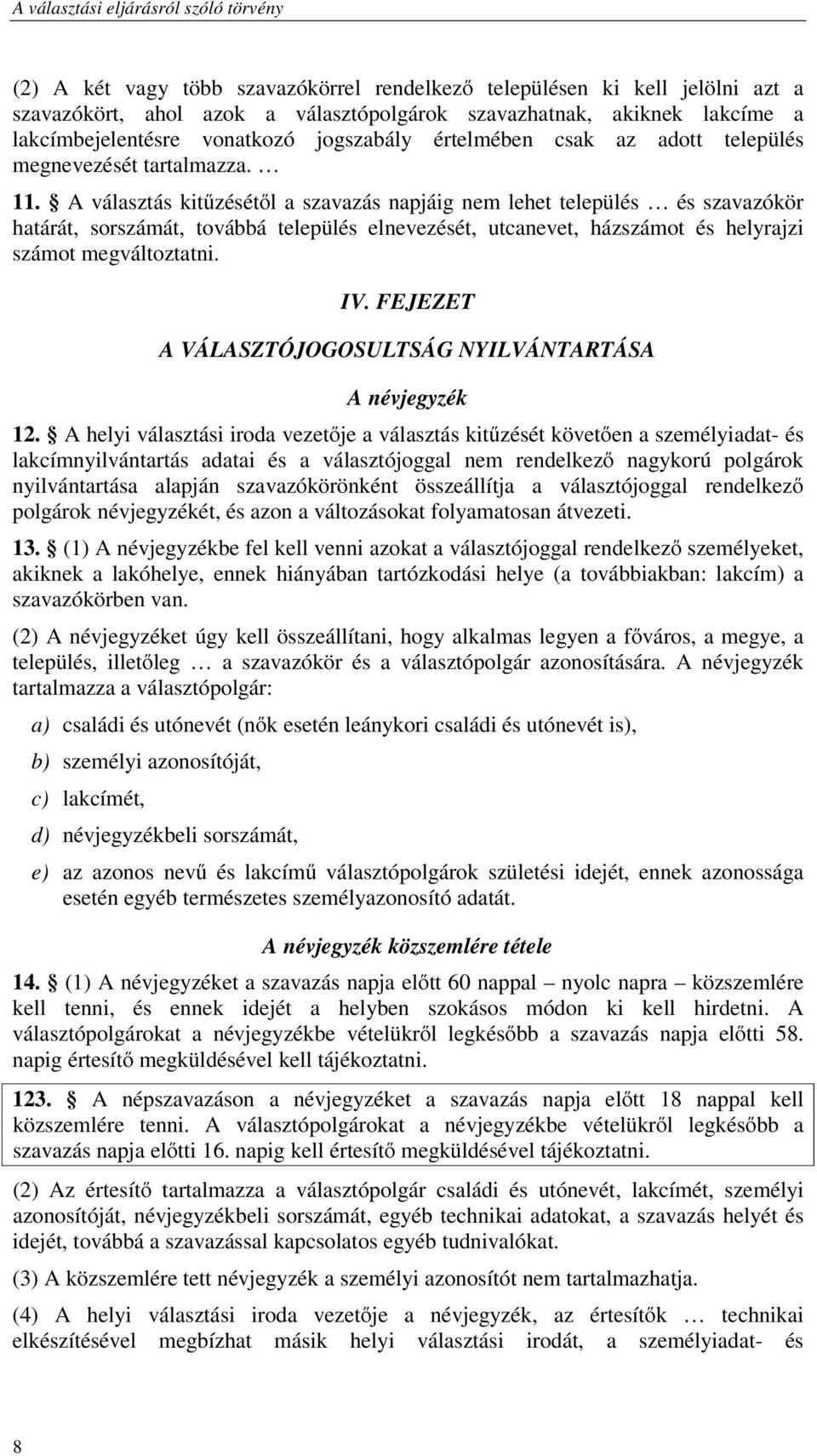 A választás kitűzésétől a szavazás napjáig nem lehet település és szavazókör határát, sorszámát, továbbá település elnevezését, utcanevet, házszámot és helyrajzi számot megváltoztatni. IV.