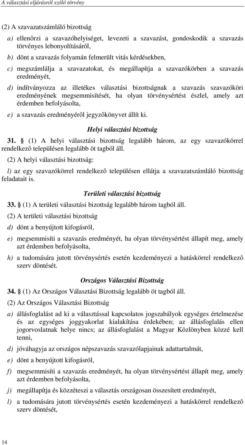 törvénysértést észlel, amely azt érdemben befolyásolta, e) a szavazás eredményéről jegyzőkönyvet állít ki. Helyi választási bizottság 31.