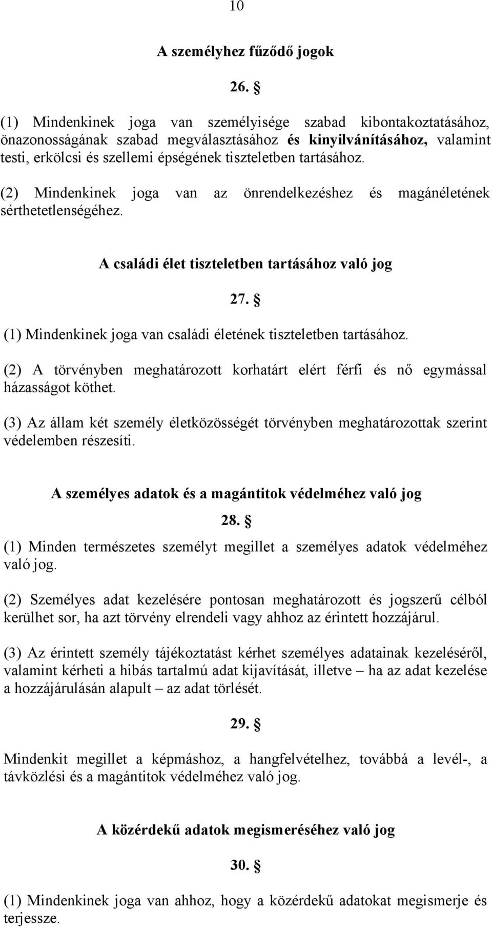 (2) Mindenkinek joga van az önrendelkezéshez és magánéletének sérthetetlenségéhez. A családi élet tiszteletben tartásához való jog 27.